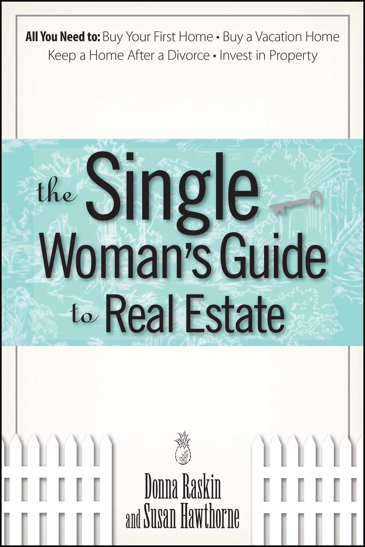 Single Woman's Guide To Real Estate: All You Need to Buy Your First Home, Buy a Vacation Home, Keep a Home After a Divorce, Invest in Property