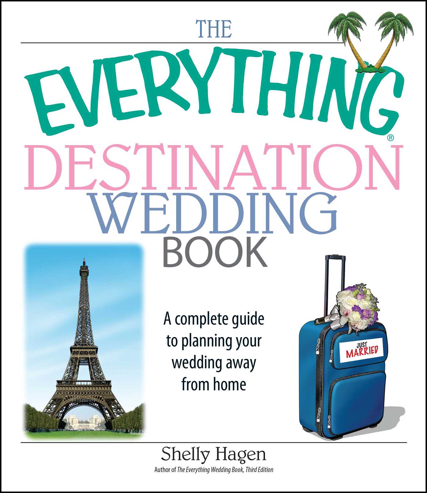 Everything Destination Wedding Book: A Complete Guide to Planning Your Wedding Away from Home