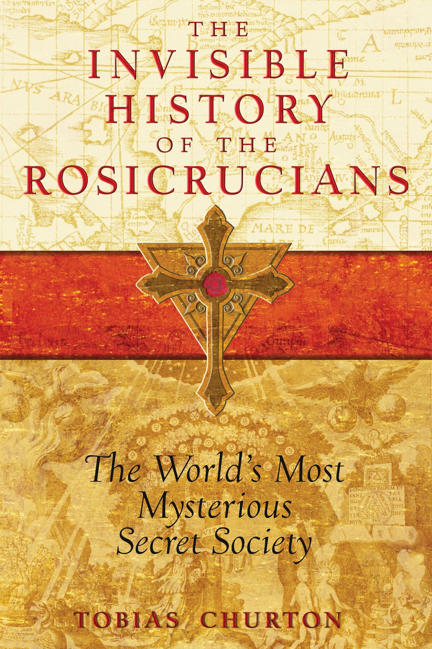 Invisible History of the Rosicrucians: The World's Most Mysterious Secret Society