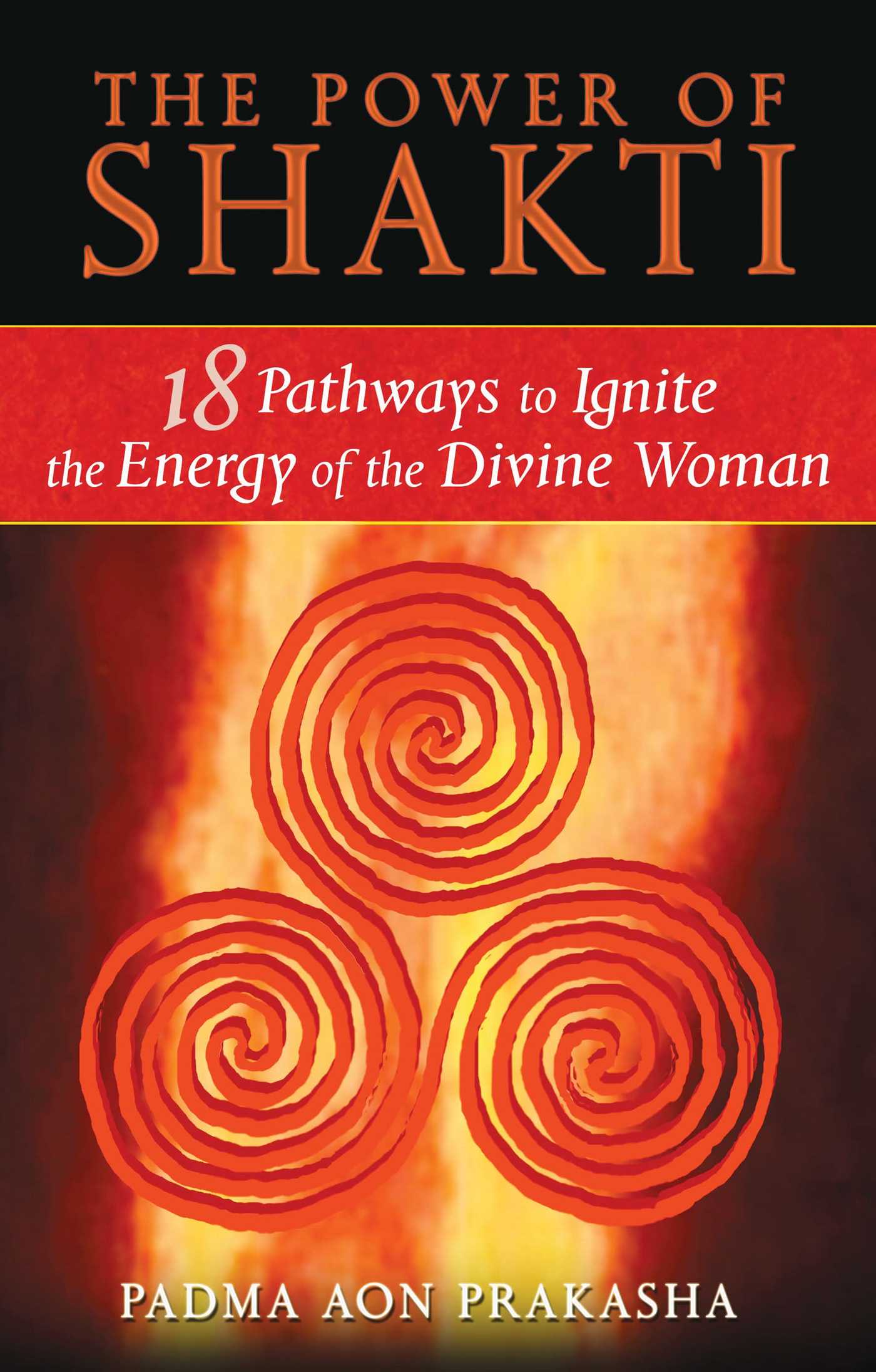 Power of Shakti: 18 Pathways to Ignite the Energy of the Divine Woman