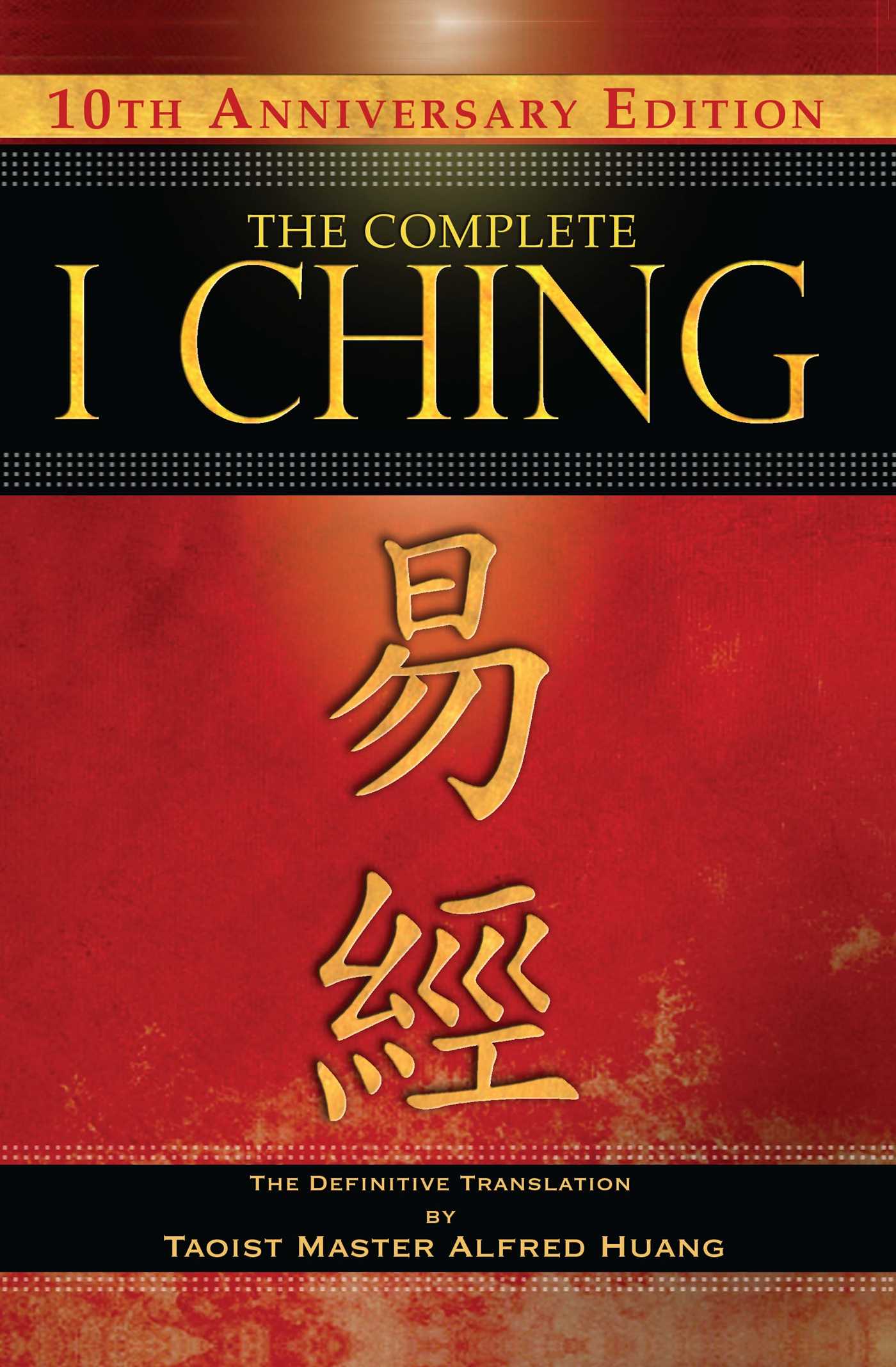 Complete I Ching — 10th Anniversary Edition: The Definitive Translation by Taoist Master Alfred Huang