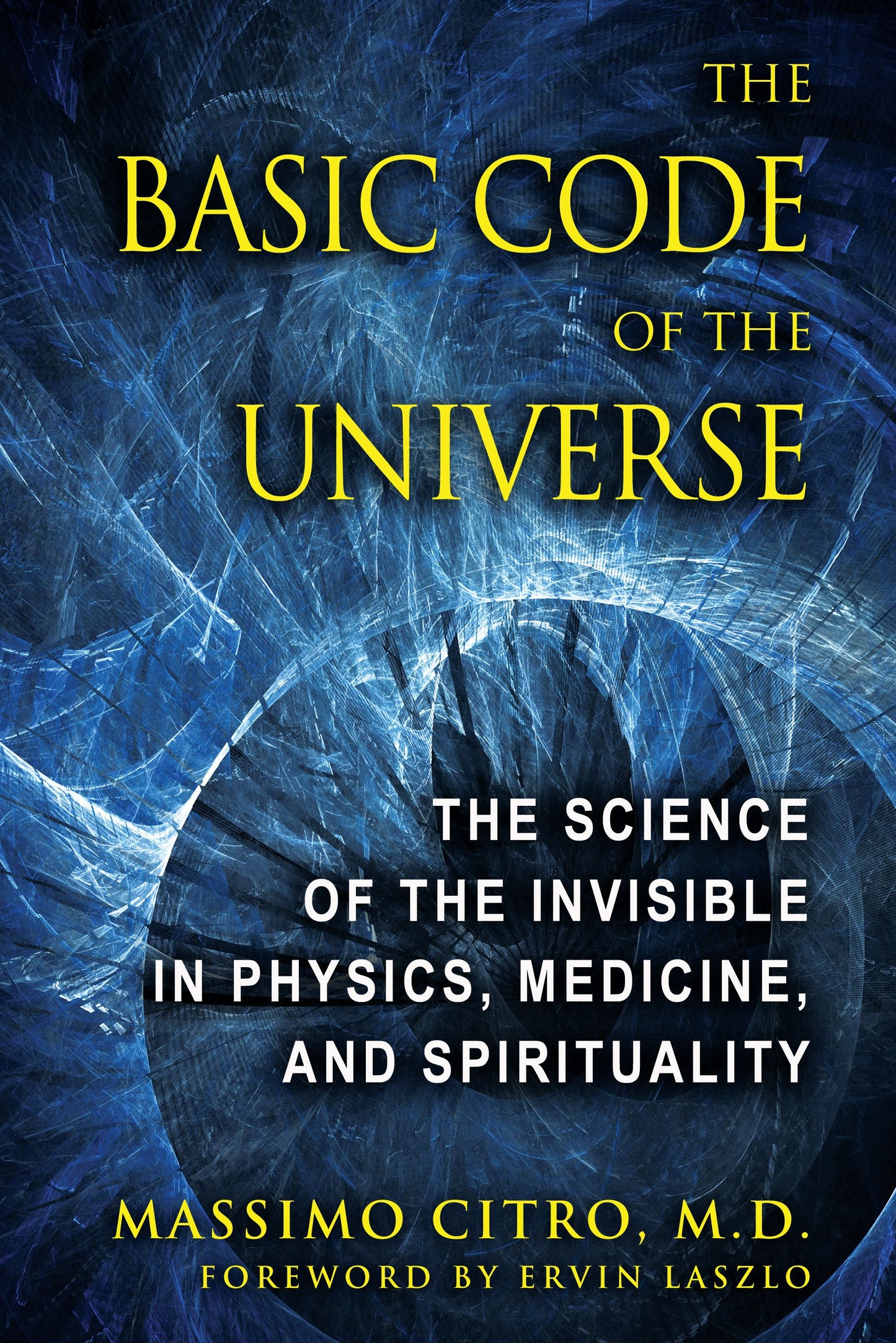 Basic Code of the Universe: The Science of the Invisible in Physics, Medicine, and Spirituality