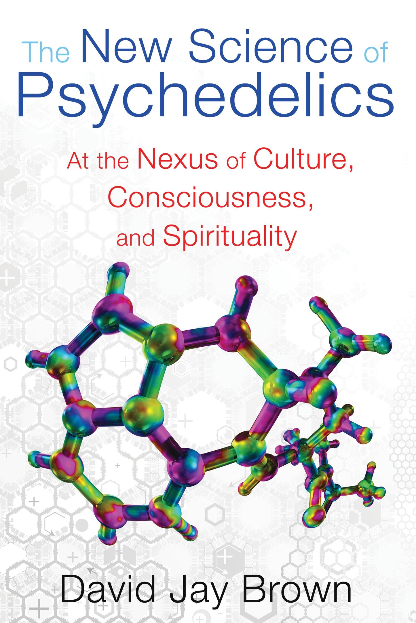 New Science of Psychedelics: At the Nexus of Culture, Consciousness, and Spirituality
