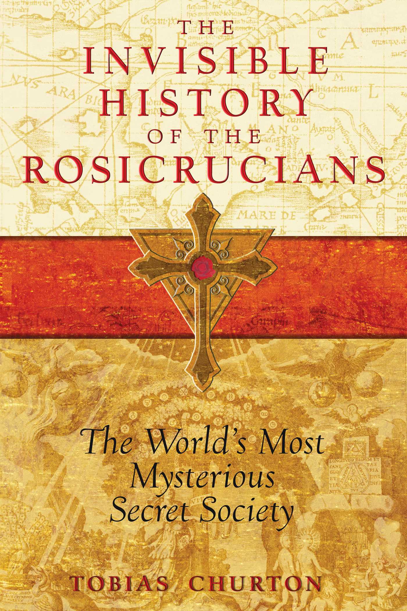 Invisible History of the Rosicrucians: The World's Most Mysterious Secret Society