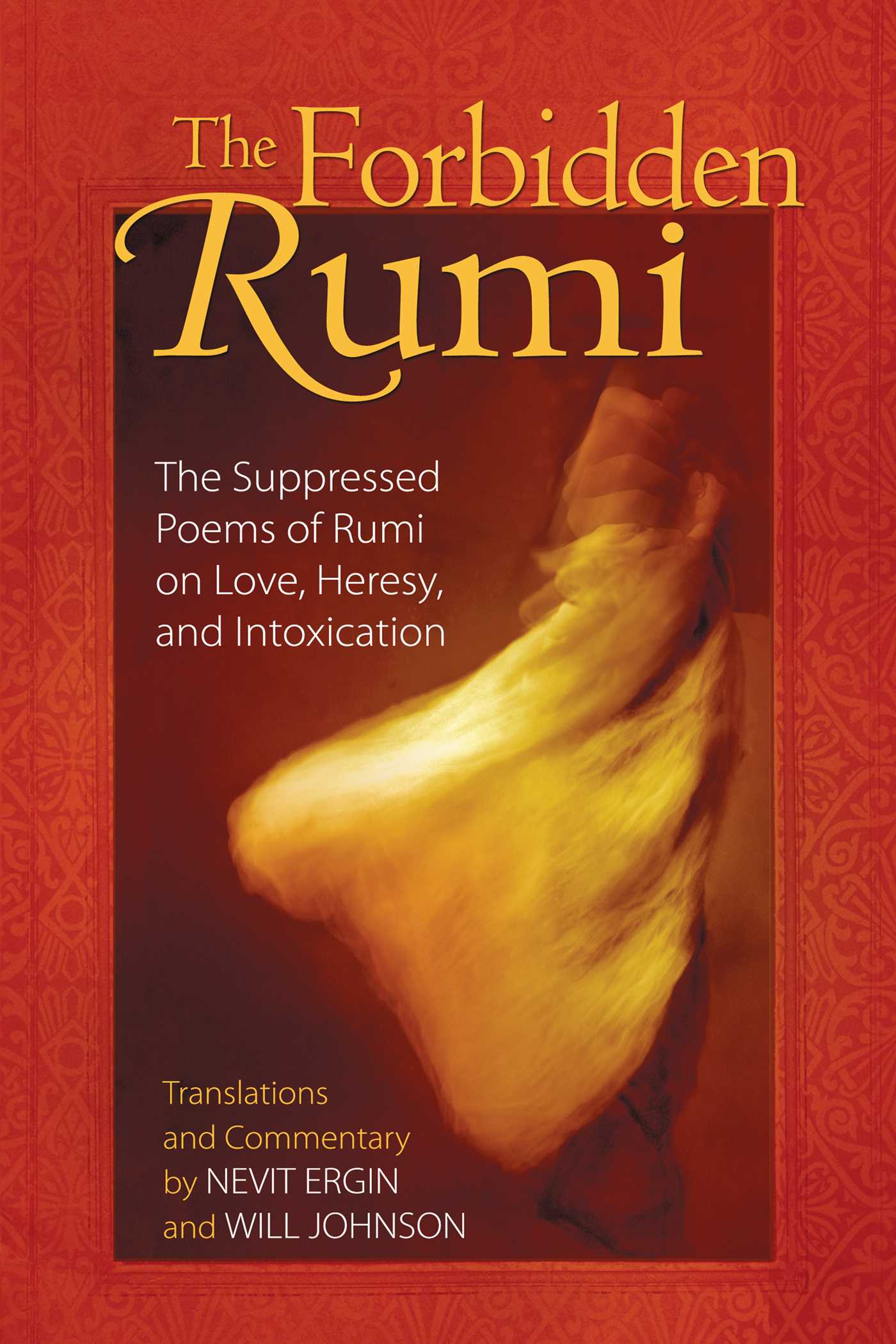 Forbidden Rumi: The Suppressed Poems of Rumi on Love, Heresy, and Intoxication