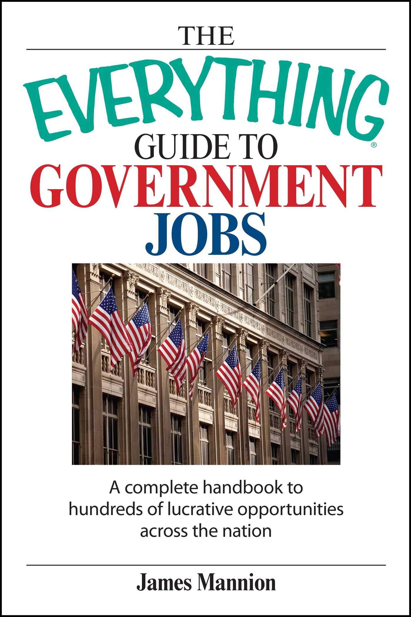 Everything Guide To Government Jobs: A Complete Handbook to Hundreds of Lucrative Opportunities Across the Nation