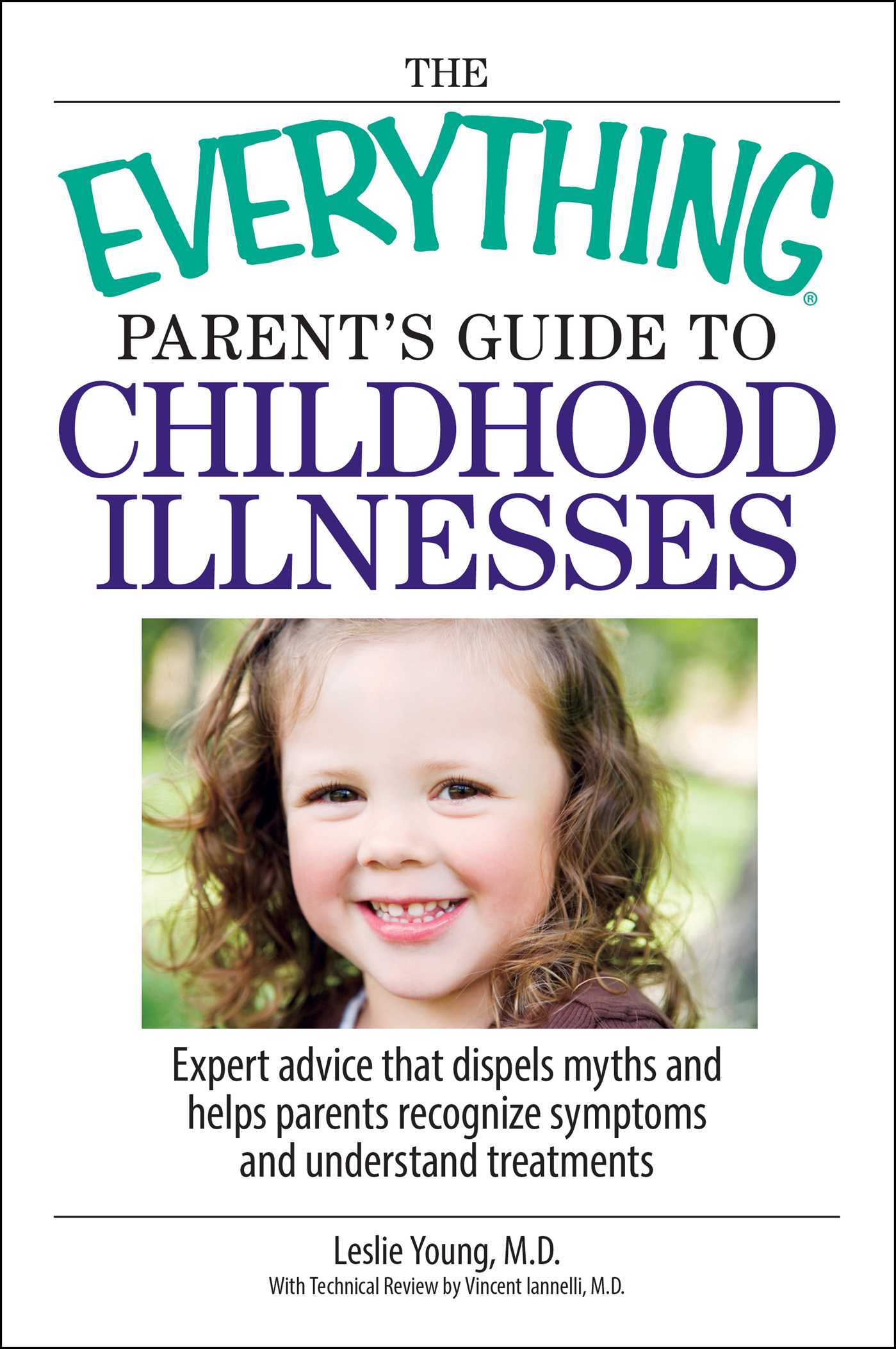 Everything Parent's Guide To Childhood Illnesses: Expert Advice That Dispels Myths and Helps Parents Recognize Symptoms and Understand Treatments