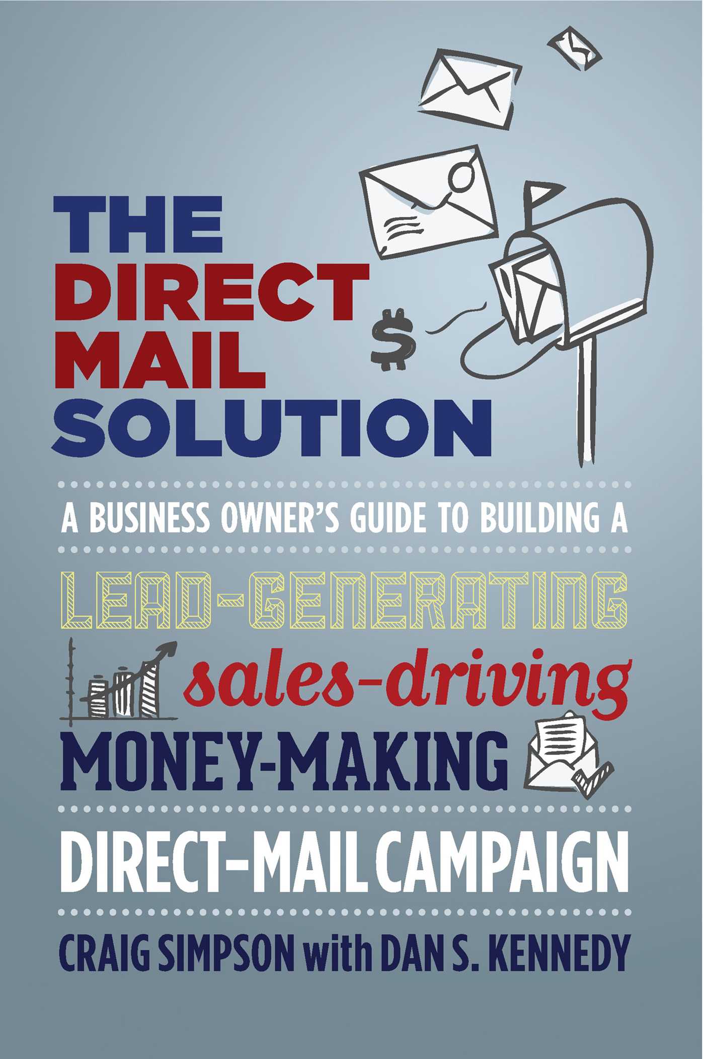 Direct Mail Solution: A Business Owner's Guide to Building a Lead-Generating, Sales-Driving, Money-Making Direct-Mail Campaign