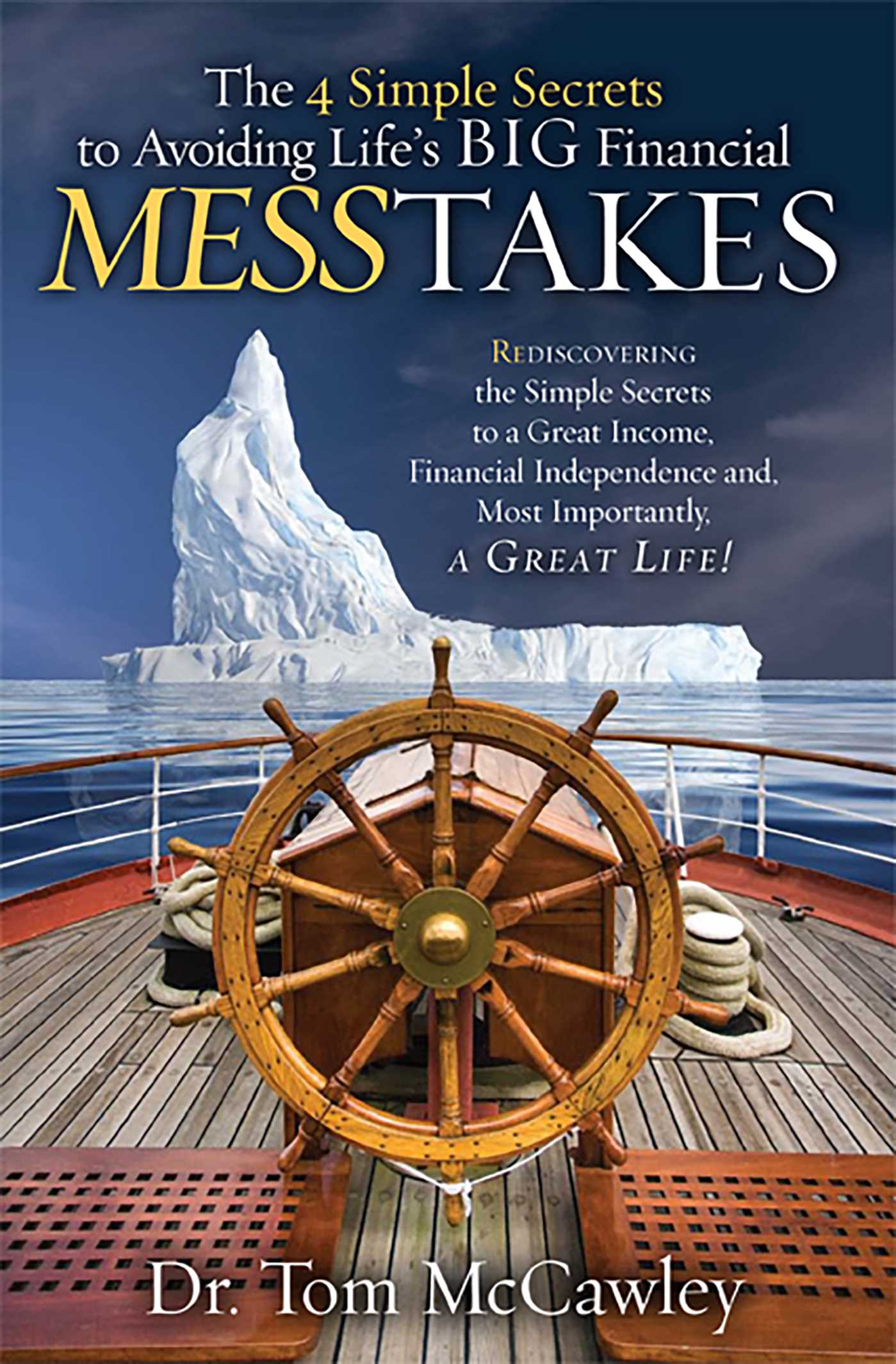 4 Simple Secrets To Avoiding Life's BIG Financial MESSTAKES: Rediscovering the Simple Secrets to a Great Income, Financial Independence and Most Importantly, A Great Life!