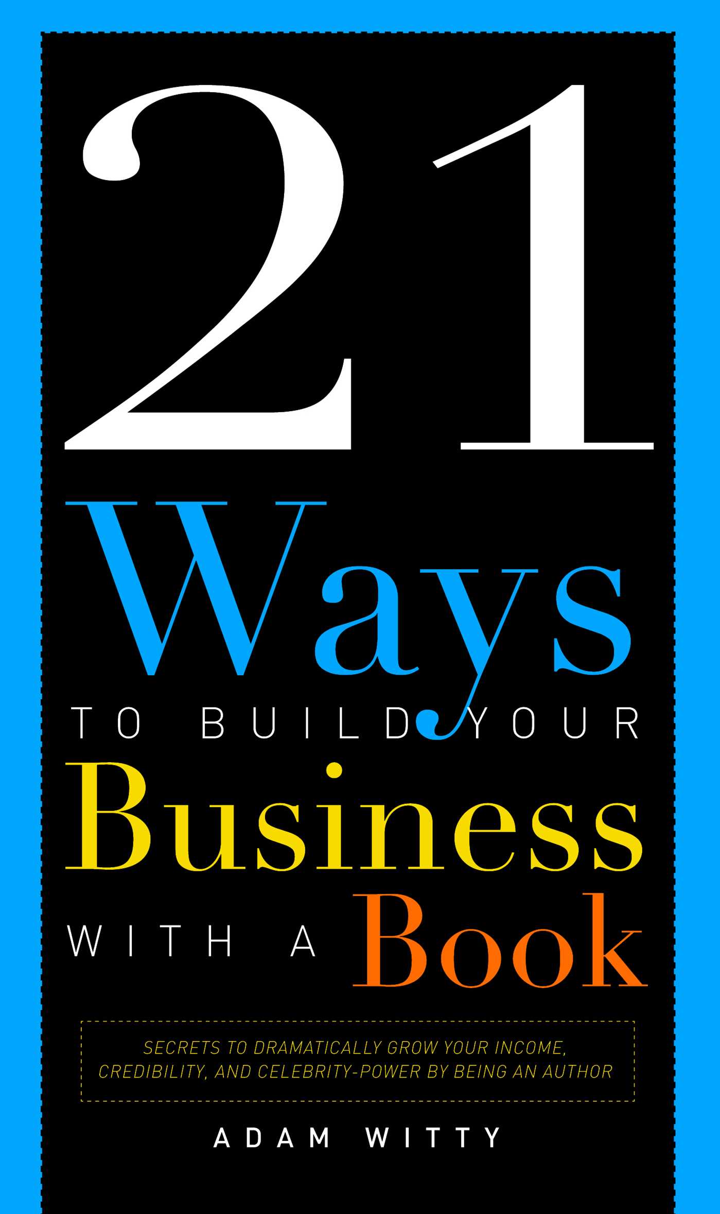 21 Ways To Build Your Business With A Book