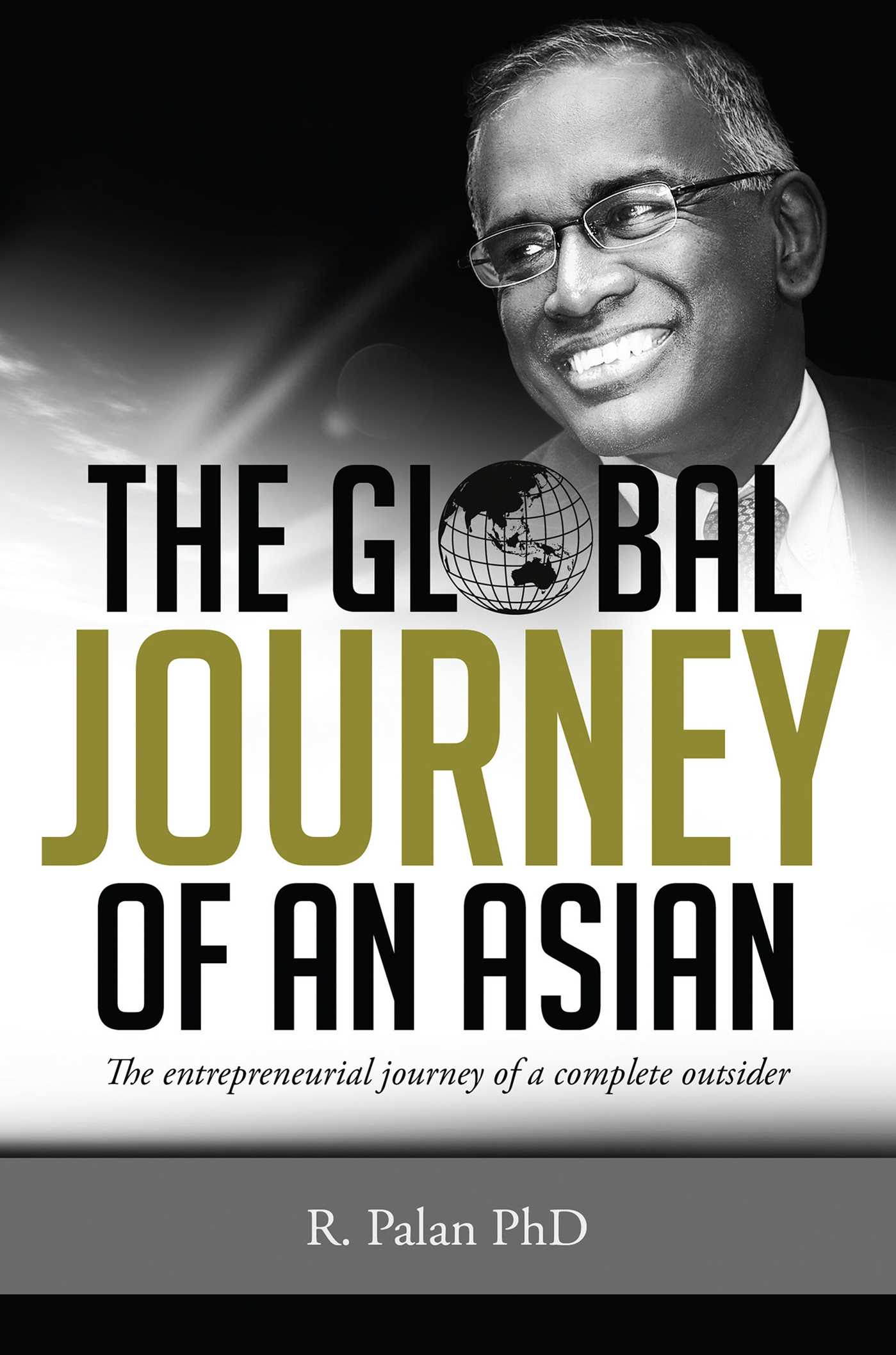 Global Journey Of An Asian: The Entrepreneurial Journey of a Complete Outsider