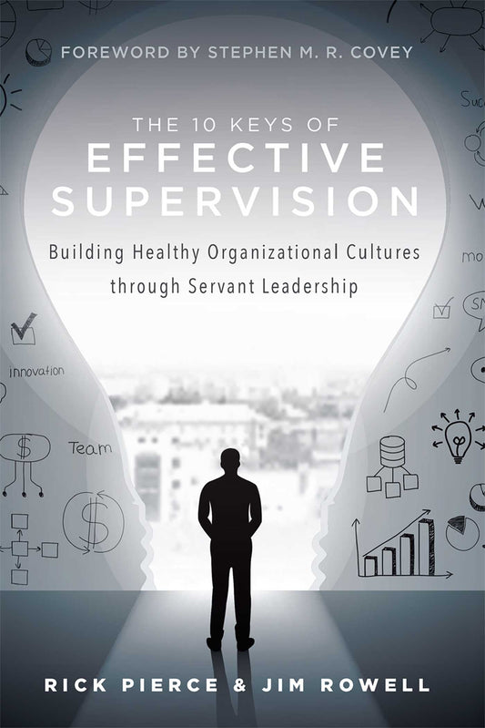 10 Keys Of Effective Supervision: Building Healthy Organizational Cultures through Servant Leadership