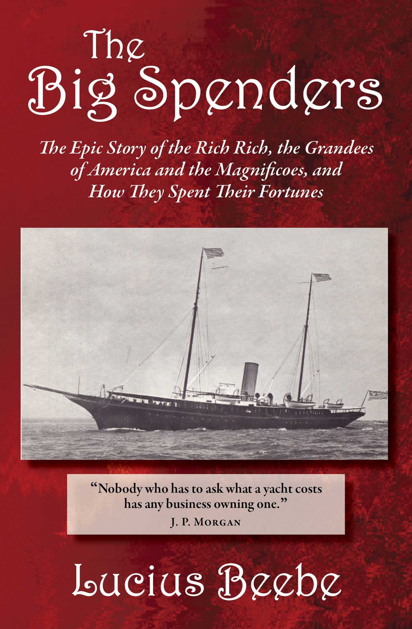 Big Spenders: The Epic Story of the Rich Rich, the Grandees of America and the Magnificoes, and How They Spent Their Fortunes