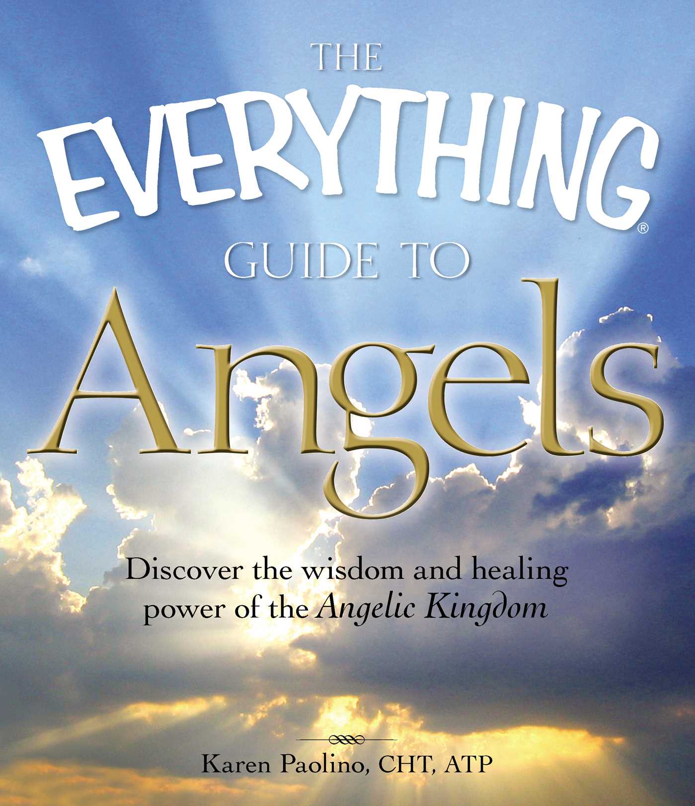 Everything Guide to Angels: Discover the wisdom and healing power of the Angelic Kingdom