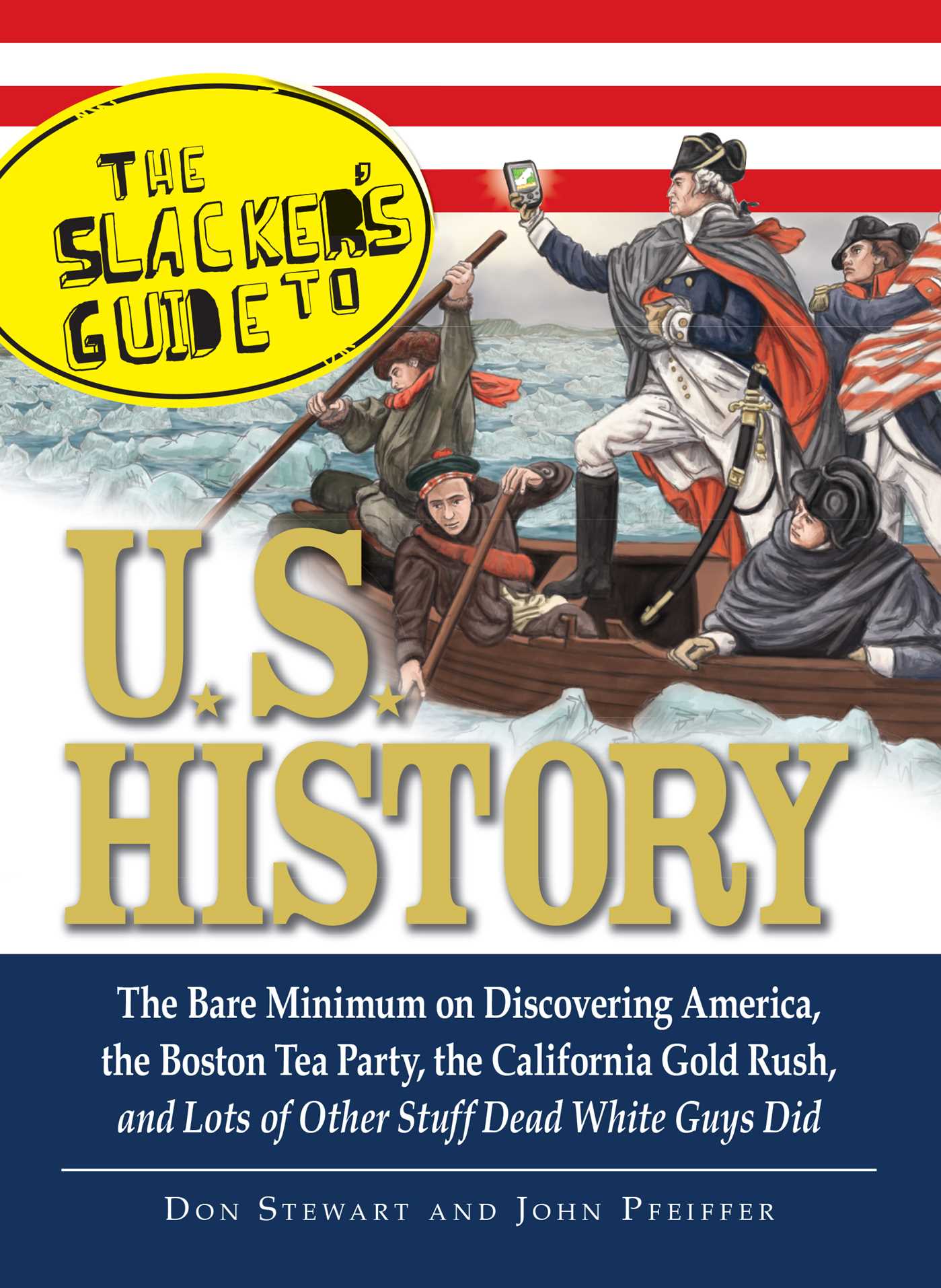 Slackers Guide to U.S. History: The Bare Minimum on Discovering America, the Boston Tea Party, the California Gold Rush, and Lots of Other Stuff Dead White Guys Did