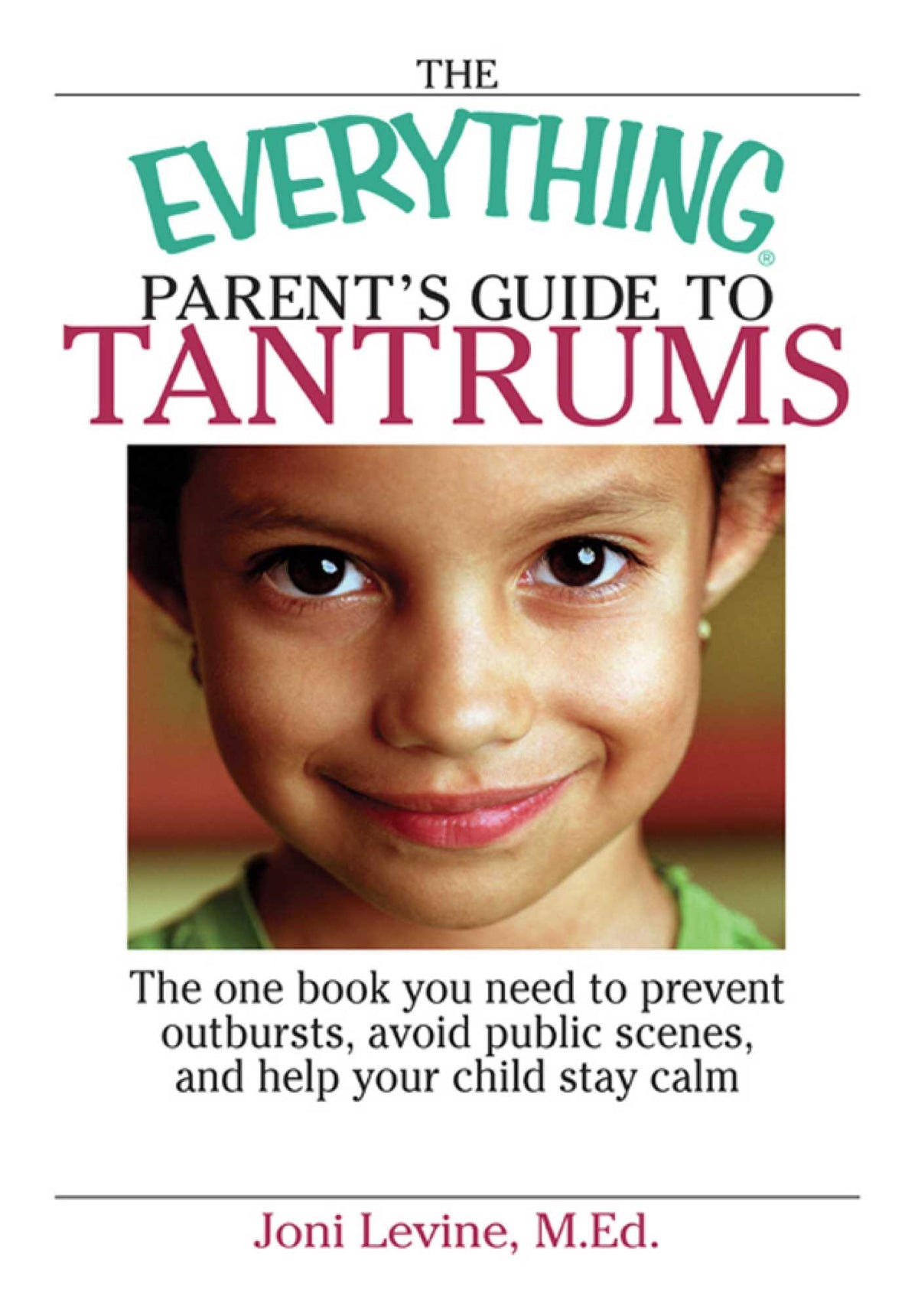 Everything Parent's Guide To Tantrums: The One Book You Need To Prevent Outbursts, Avoid Public Scenes, And Help Your Child Stay Calm
