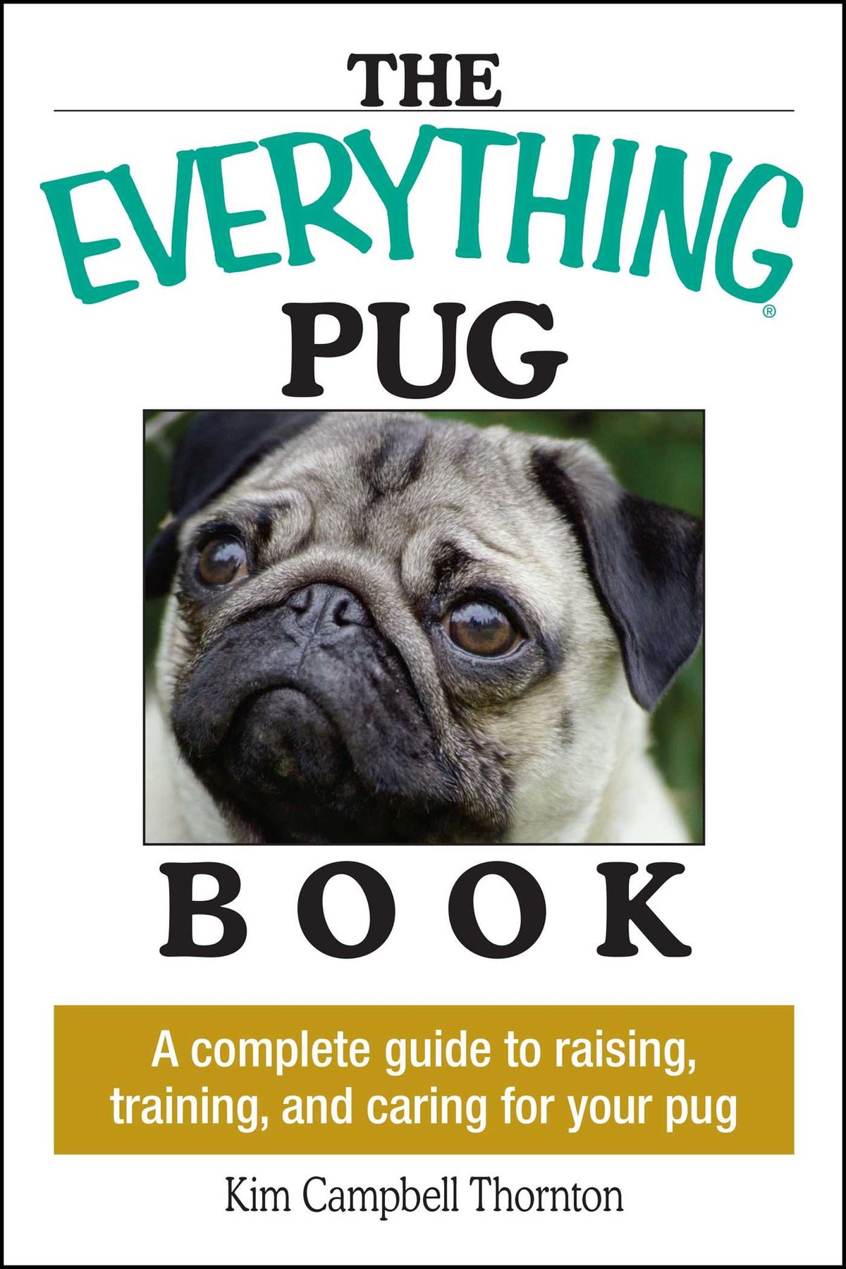 Everything Pug Book: A Complete Guide To Raising, Training, And Caring For Your Pug