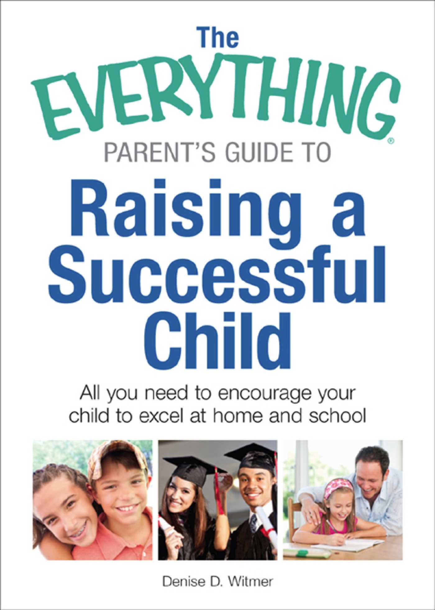 Everything Parent's Guide to Raising a Successful Child: All You Need to Encourage Your Child to Excel at Home and School