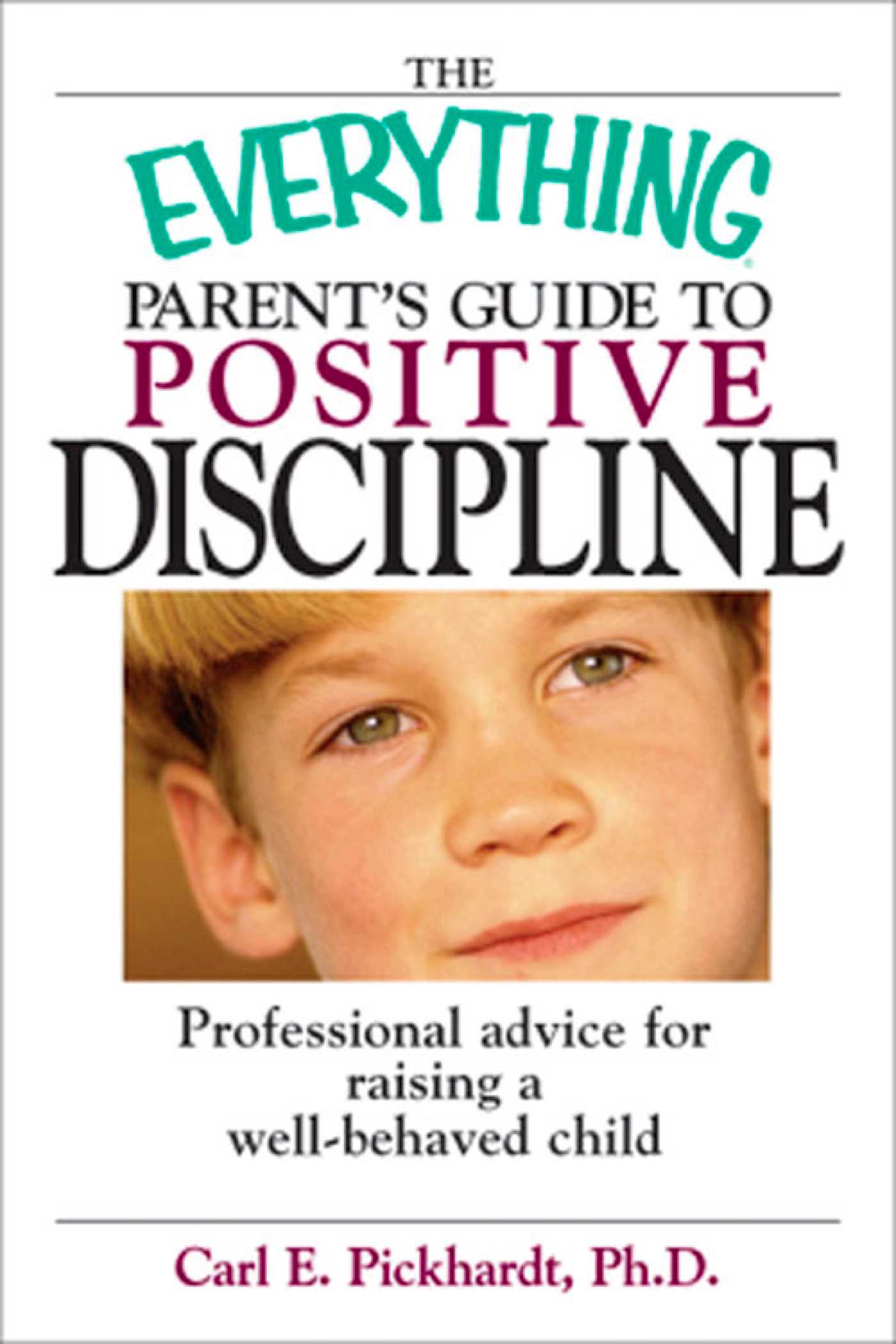 Everything Parent's Guide To Positive Discipline: Professional Advice for Raising a Well-Behaved Child