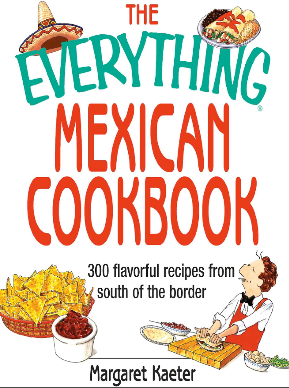 Everything Mexican Cookbook: 300 Flavorful Recipes from South of the Border