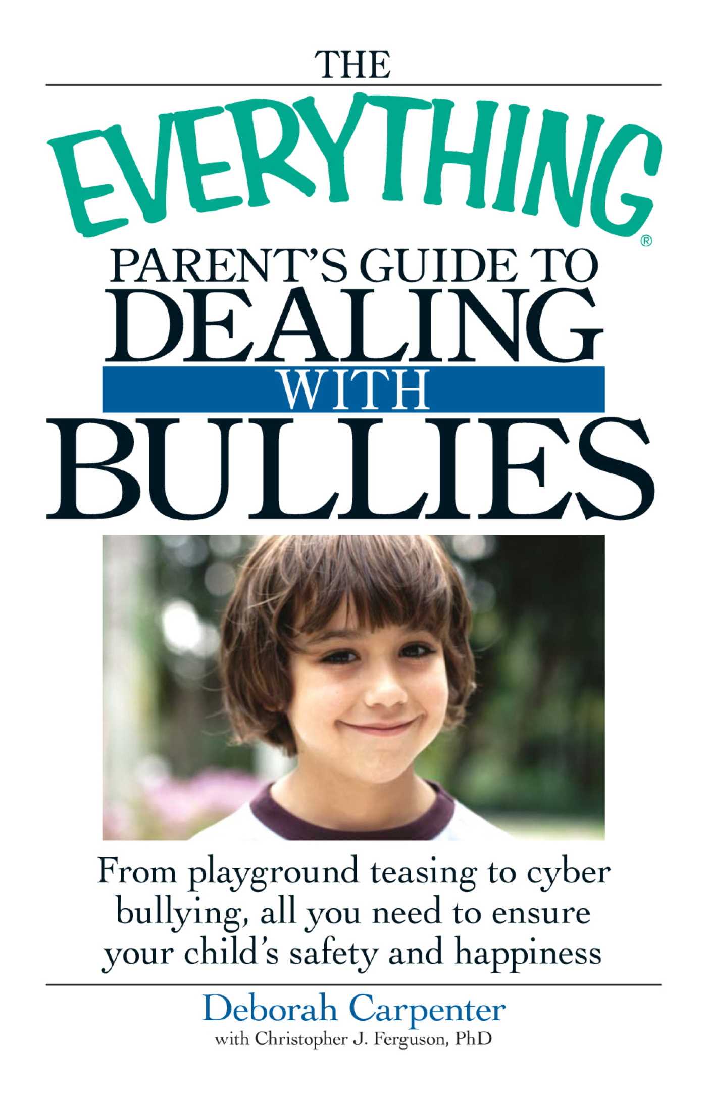 Everything Parent's Guide to Dealing with Bullies: From playground teasing to cyber bullying, all you need to ensure your child's safety and happiness