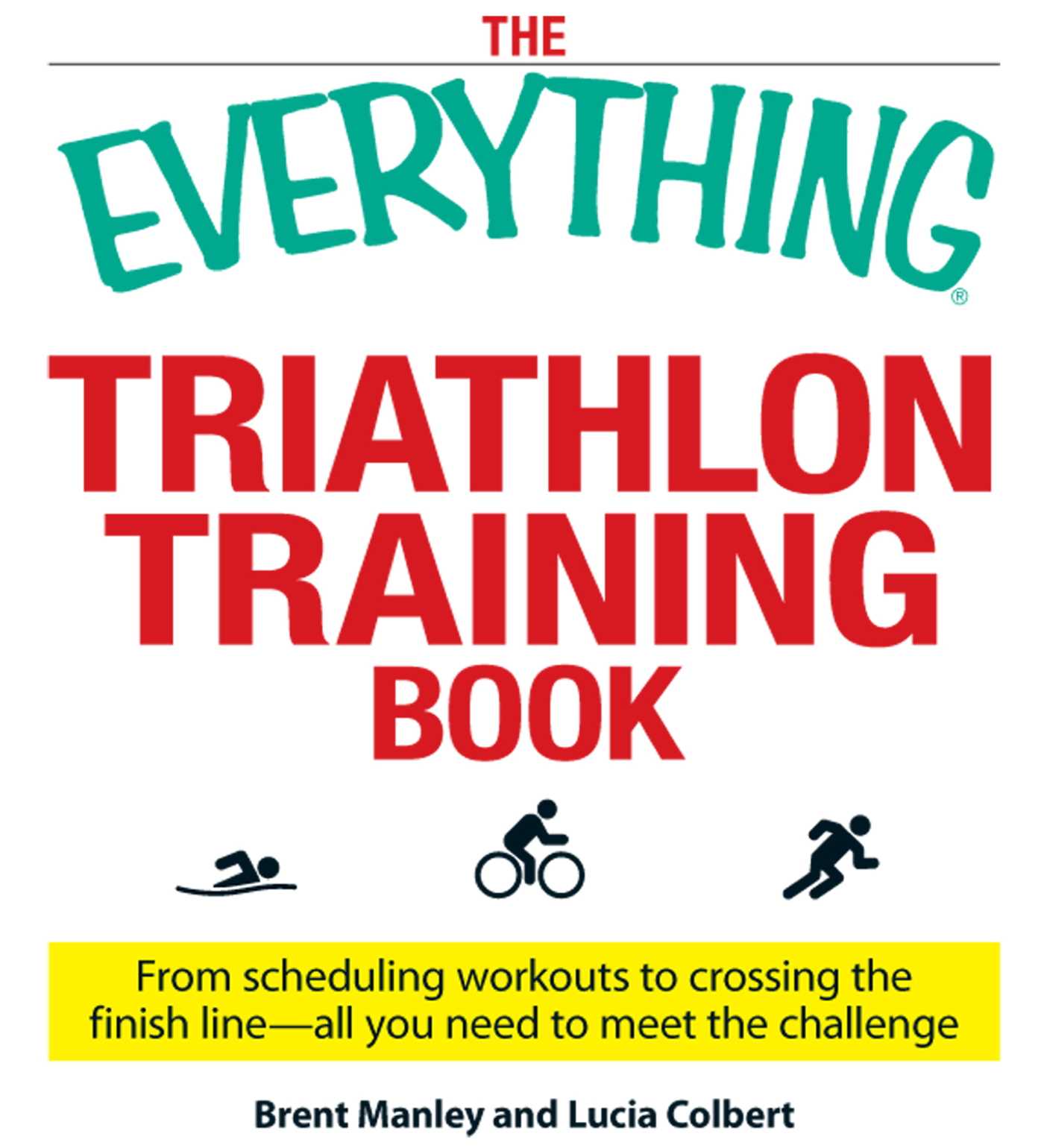 Everything Triathlon Training Book: From scheduling workouts to crossing the finish line -- all you need to meet the challenge
