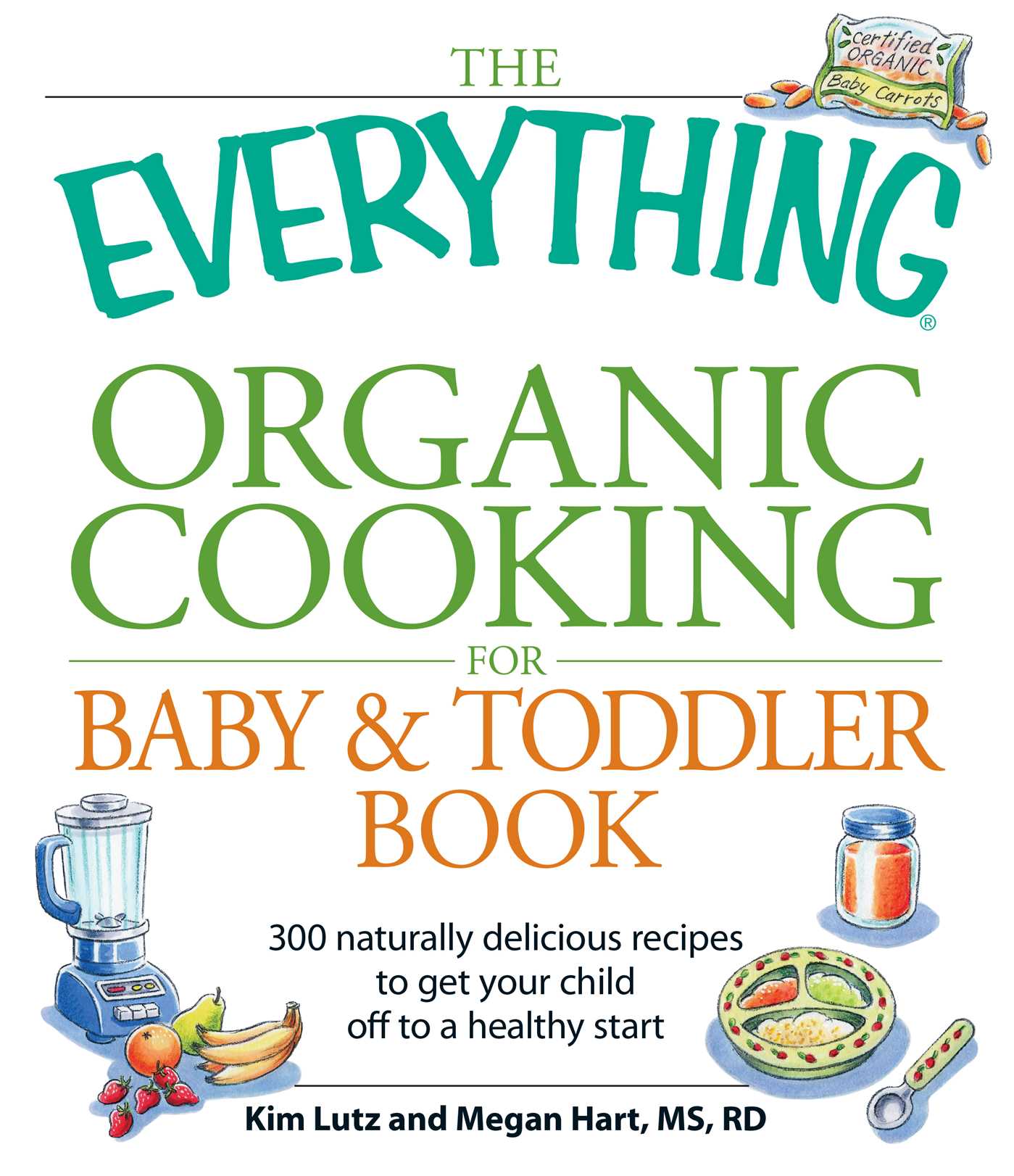 Everything Organic Cooking for Baby & Toddler Book: 300 naturally delicious recipes to get your child off to a healthy start