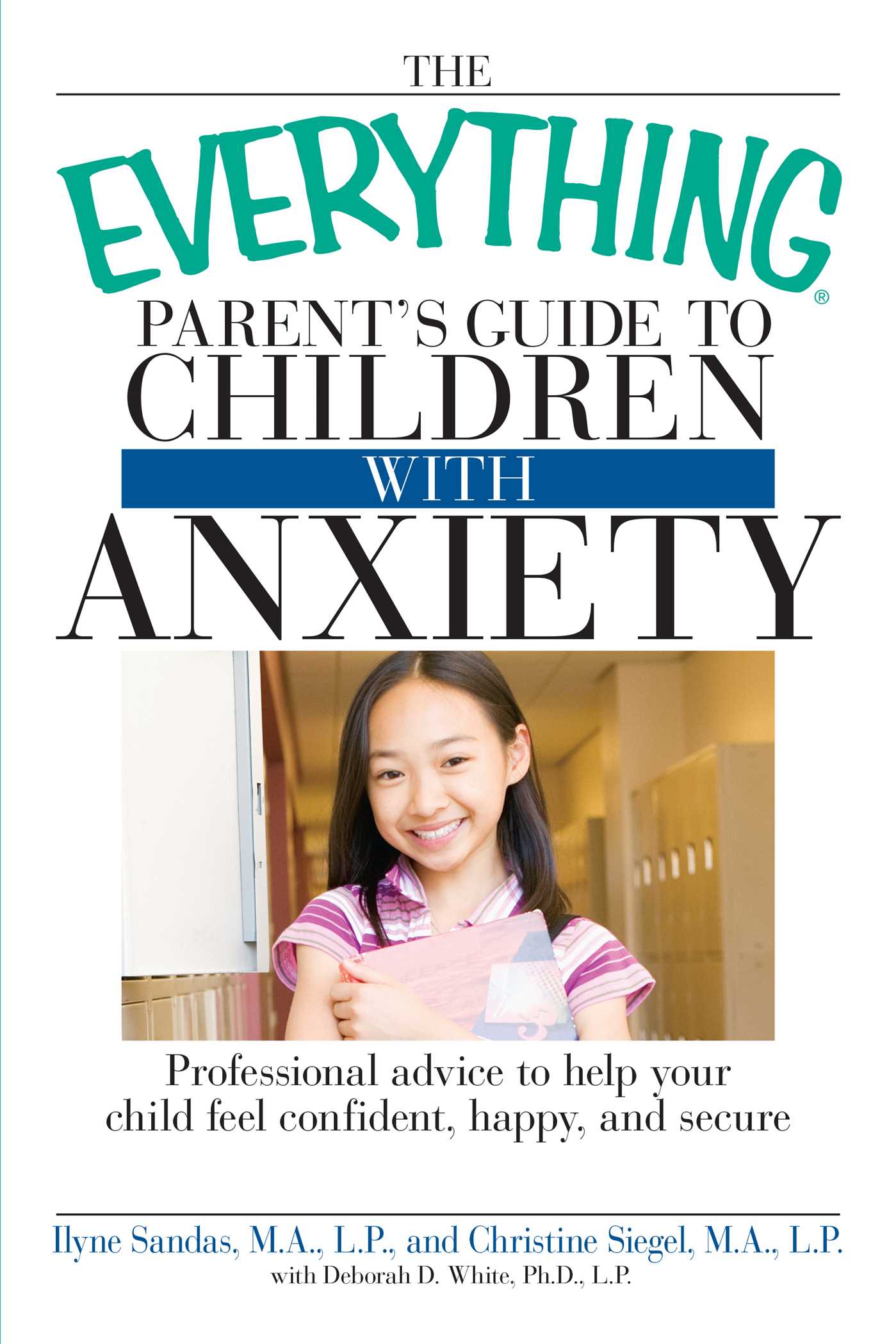 Everything Parent's Guide to Children with Anxiety: Professional advice to help your child feel confident, happy, and secure
