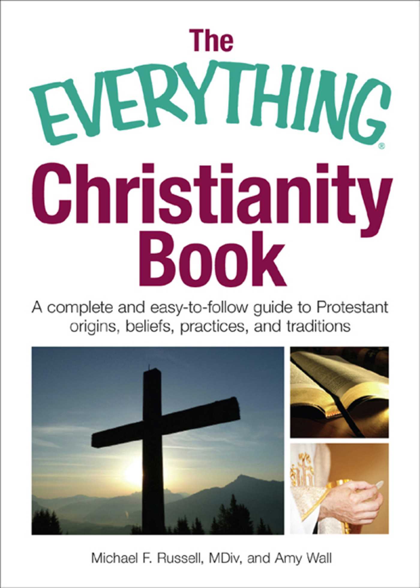 Everything Christianity Book: A Complete and Easy-To-Follow Guide to Protestant Origins, Beliefs, Practices and Traditions