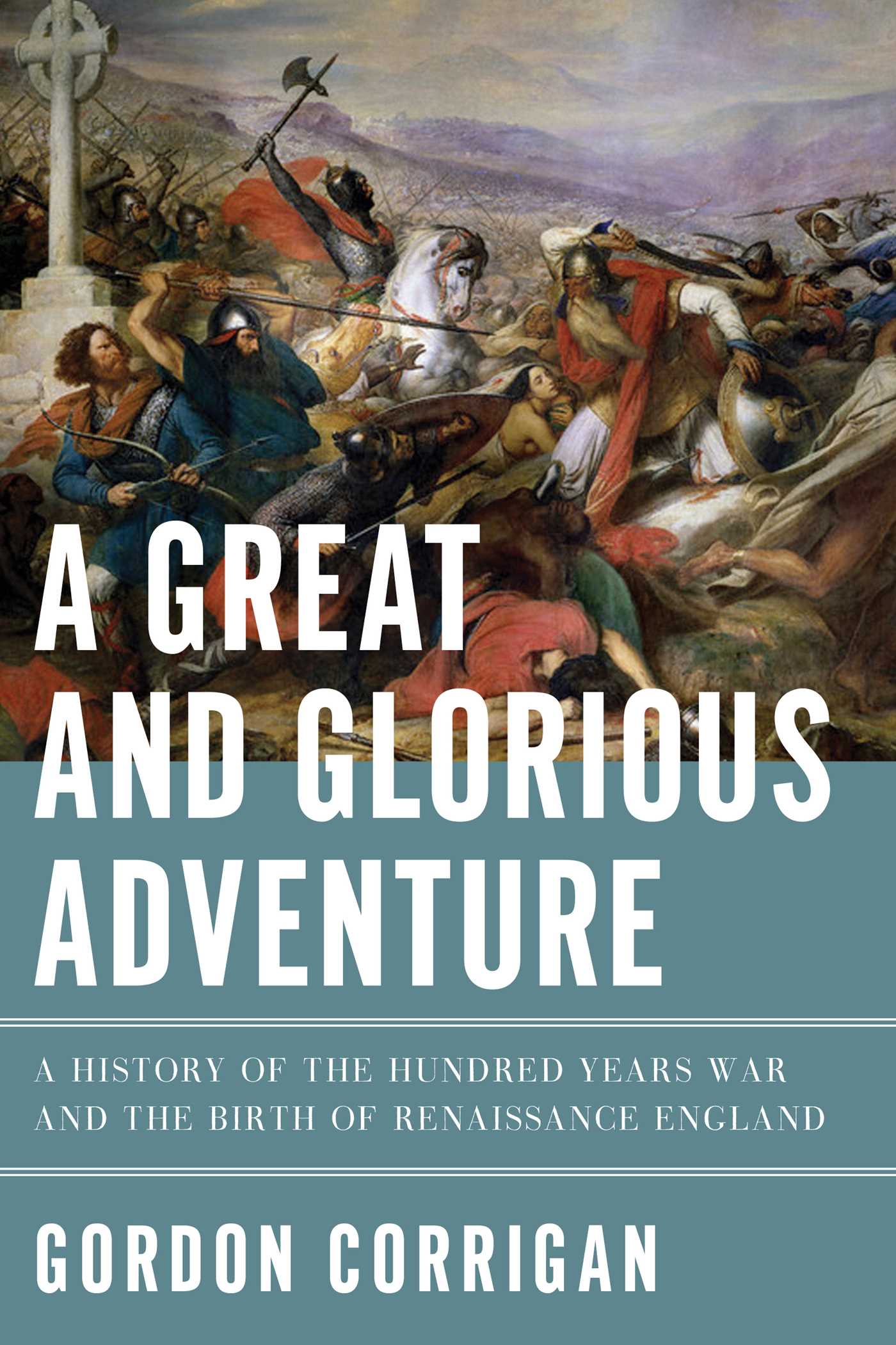 Great and Glorious Adventure: A History of the Hundred Years War and the Birth of Renaissance England