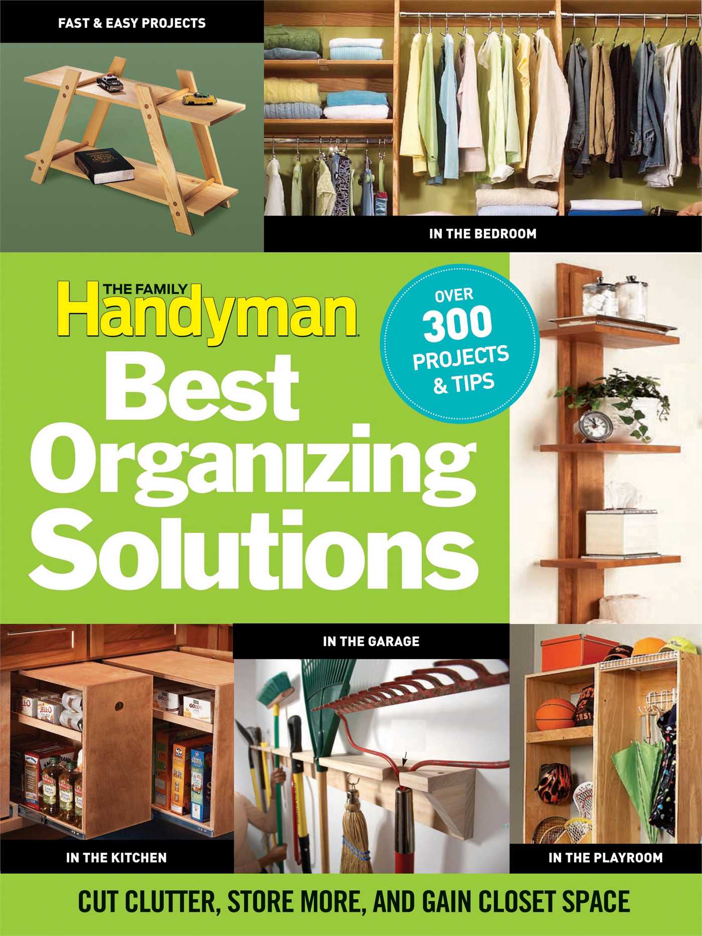 Family Handyman's Best Organizing Solutions: Cut Clutter, Store More, and Gain Acres of Closet Space
