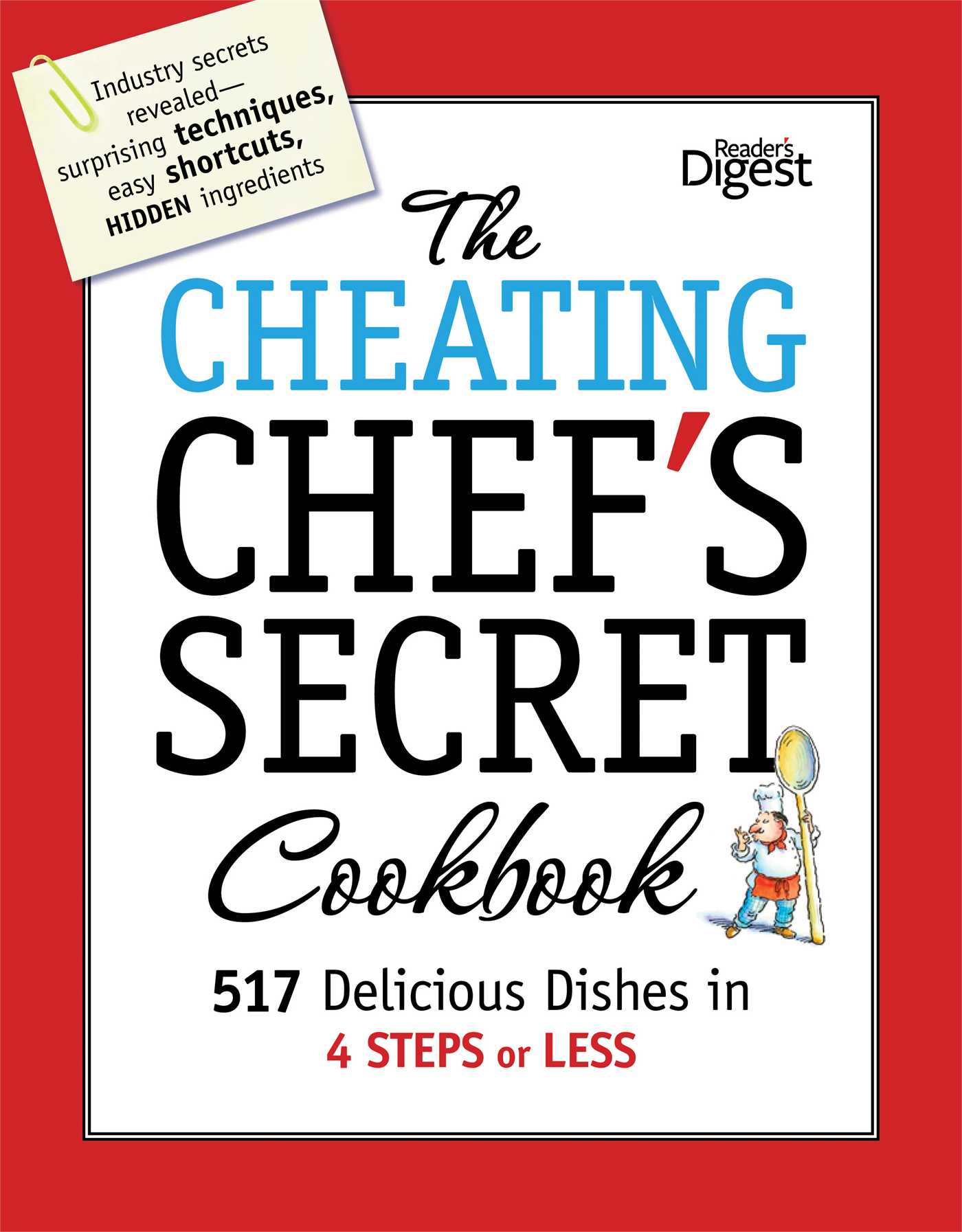 Cheating Chef's Secret Cookbook: 517 Delicious Dishes in 4 Steps or Less
