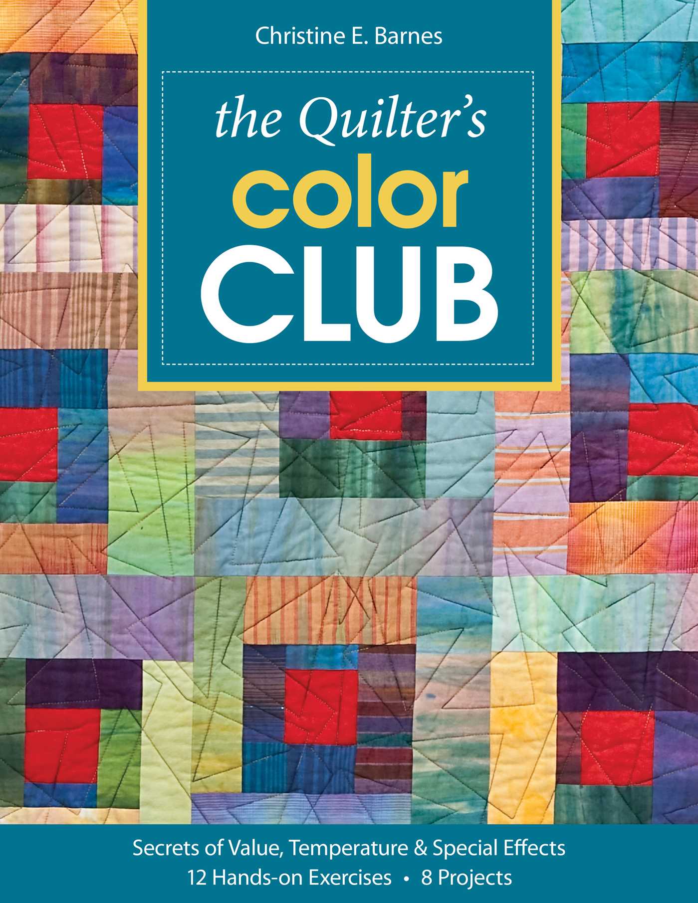 Quilter's Color Club: Secrets of Value, Temperature & Special Effects - 12 Hands-On Exercises - 8 Projects