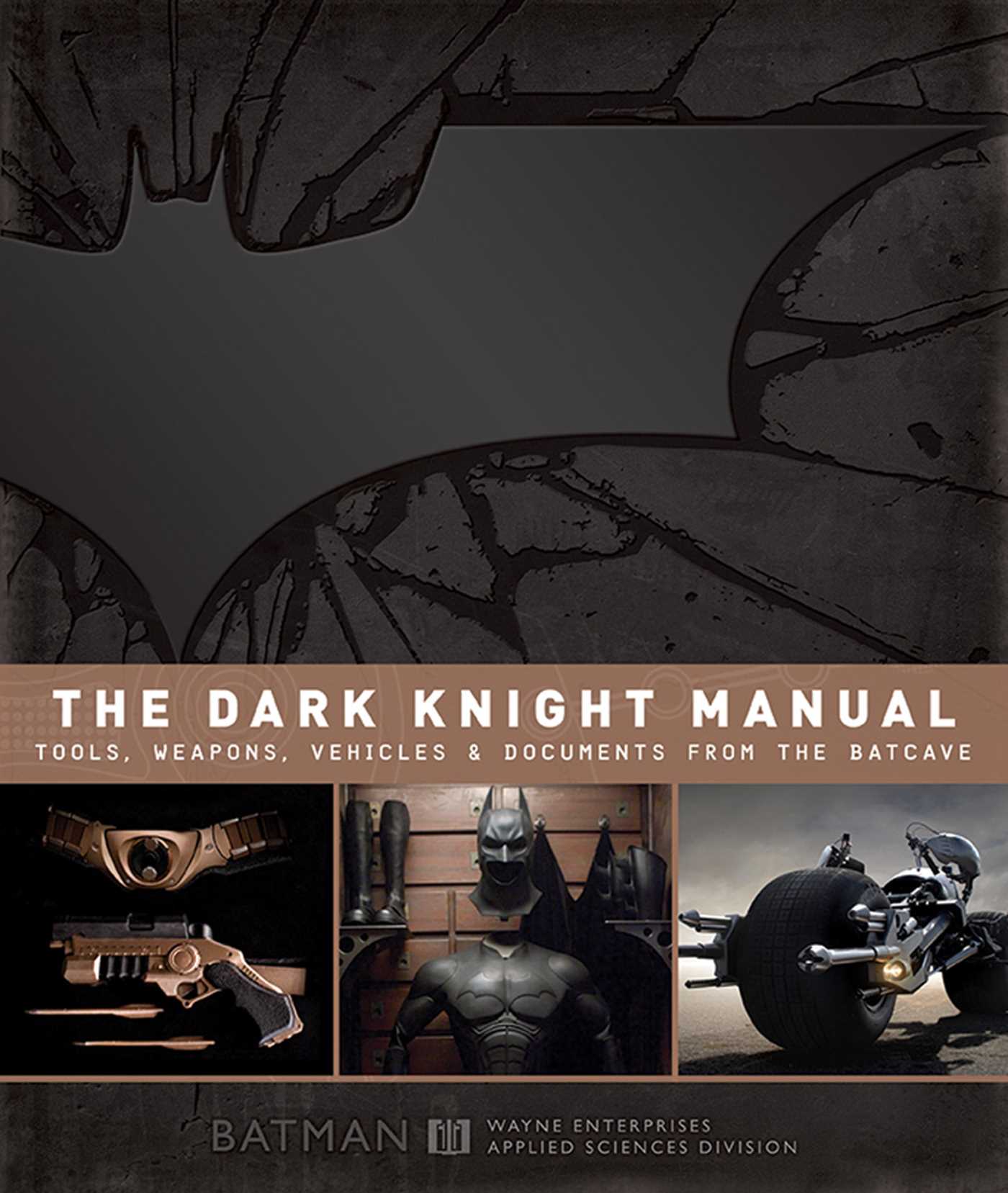 Dark Knight Manual: Tools, Weapons, Vehicles & Documents from the Batcave