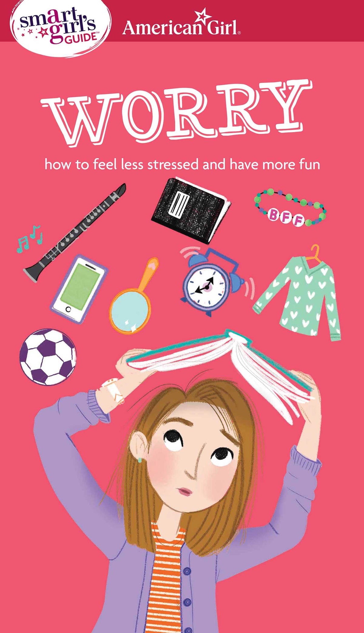 Smart Girl's Guide: Worry: How to Feel Less Stressed and Have More Fun