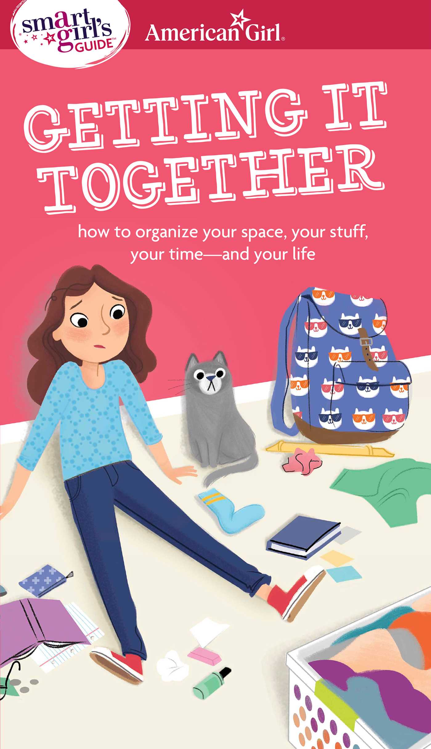 Smart Girl's Guide: Getting It Together: How to Organize Your Space, Your Stuff, Your Time--and Your Life
