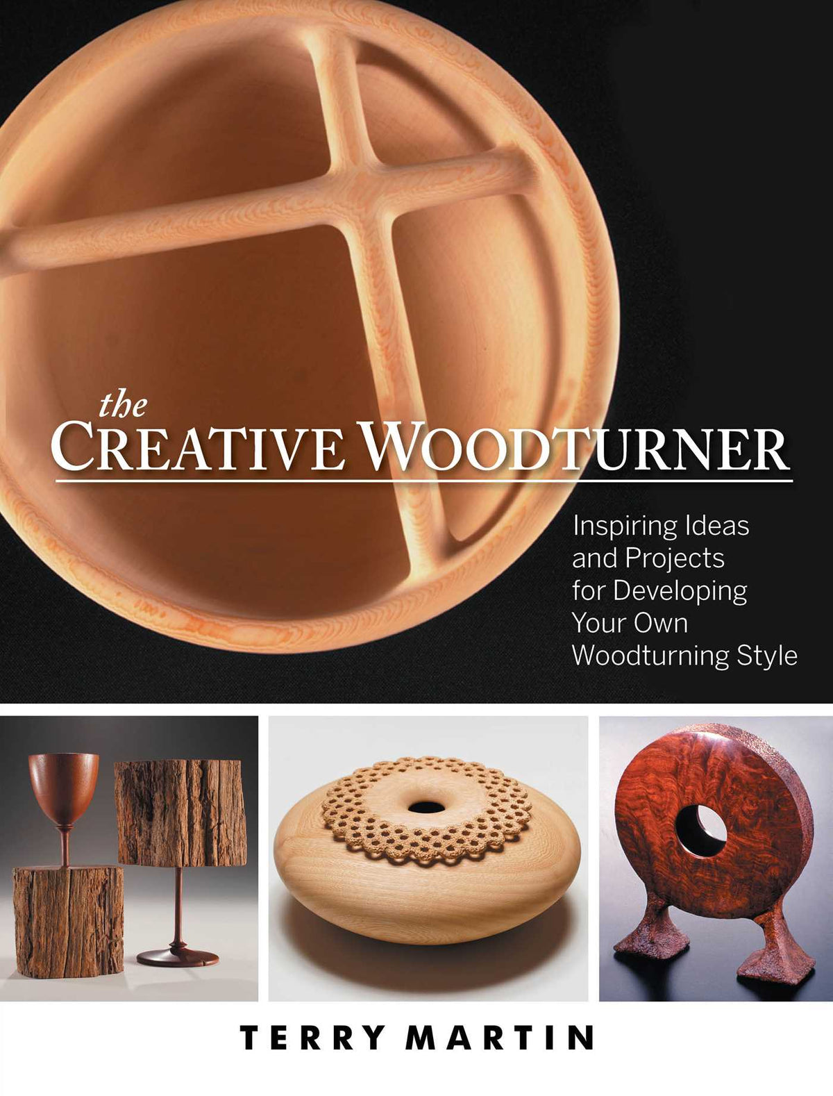 Creative Woodturner: Inspiring Ideas and Projects for Developing Your Own Woodturning Style
