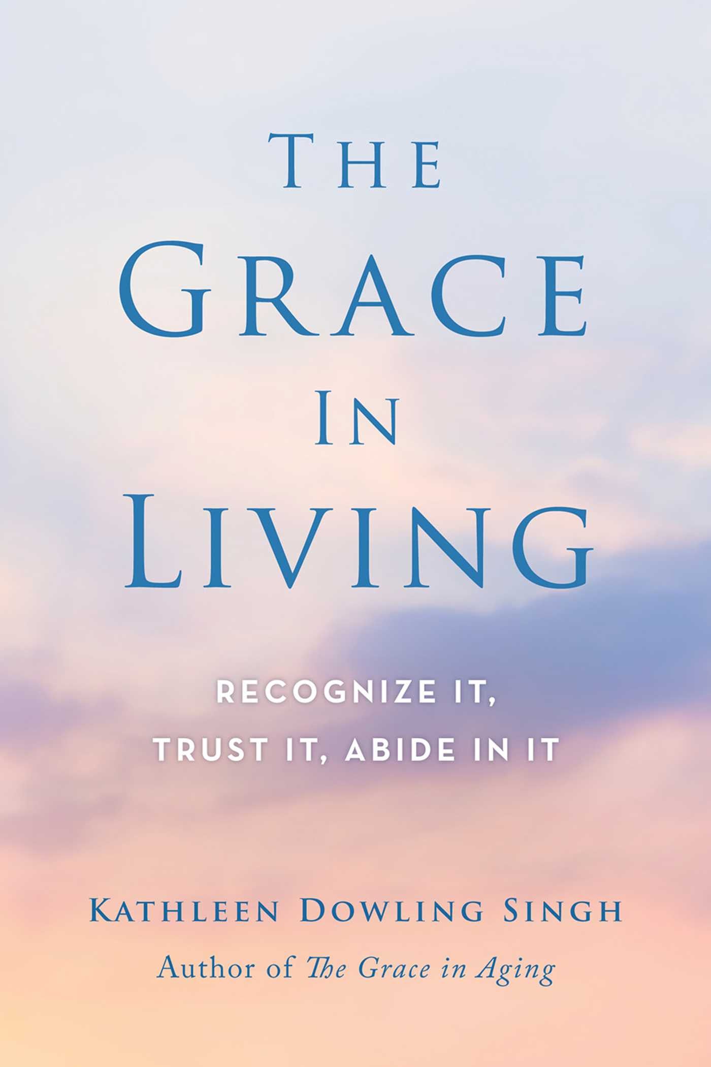 Grace in Living: Recognize It, Trust It, Abide in It