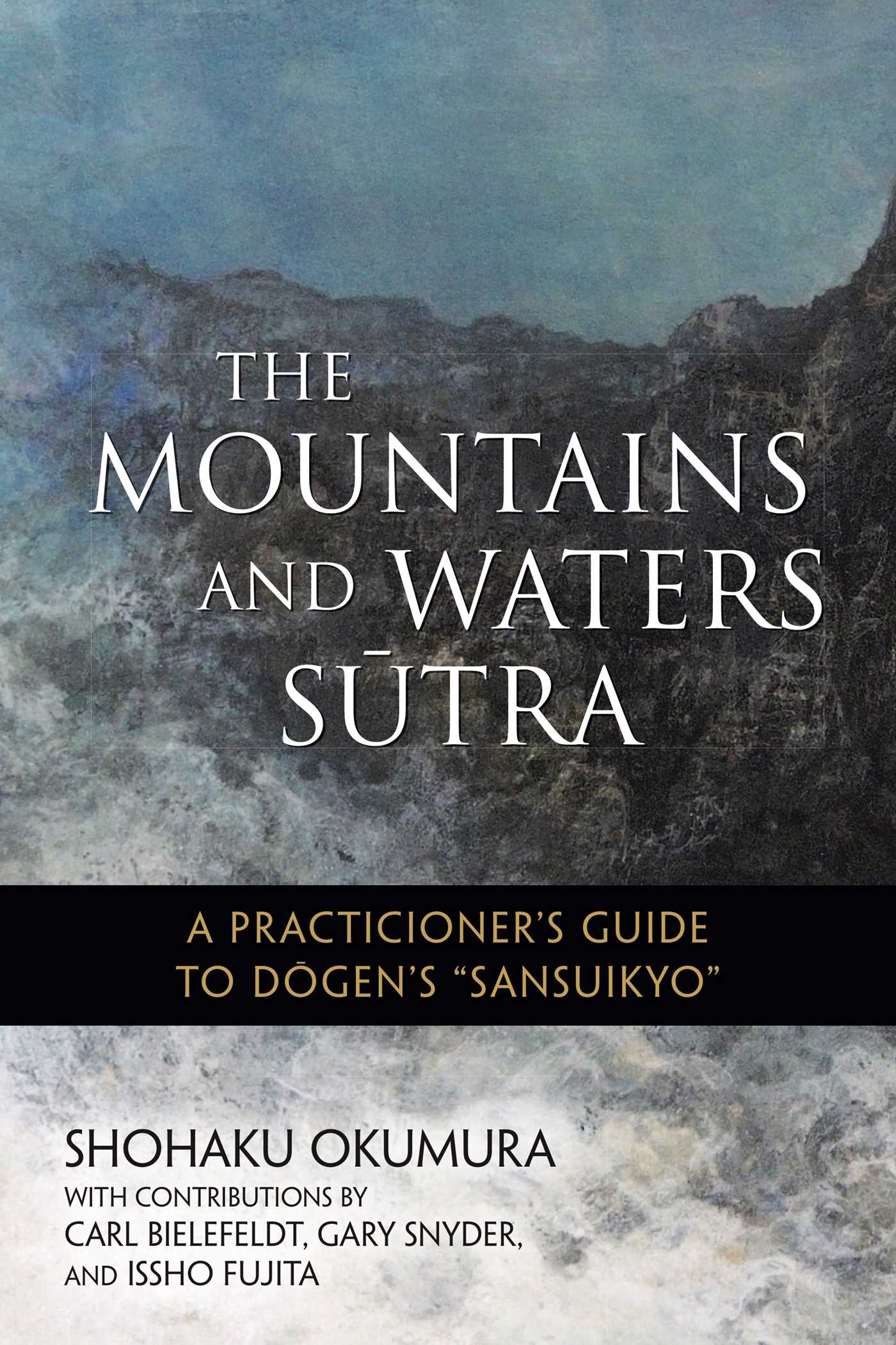Mountains and Waters Sutra: A Practitioner's Guide to Dogen's "Sansuikyo"