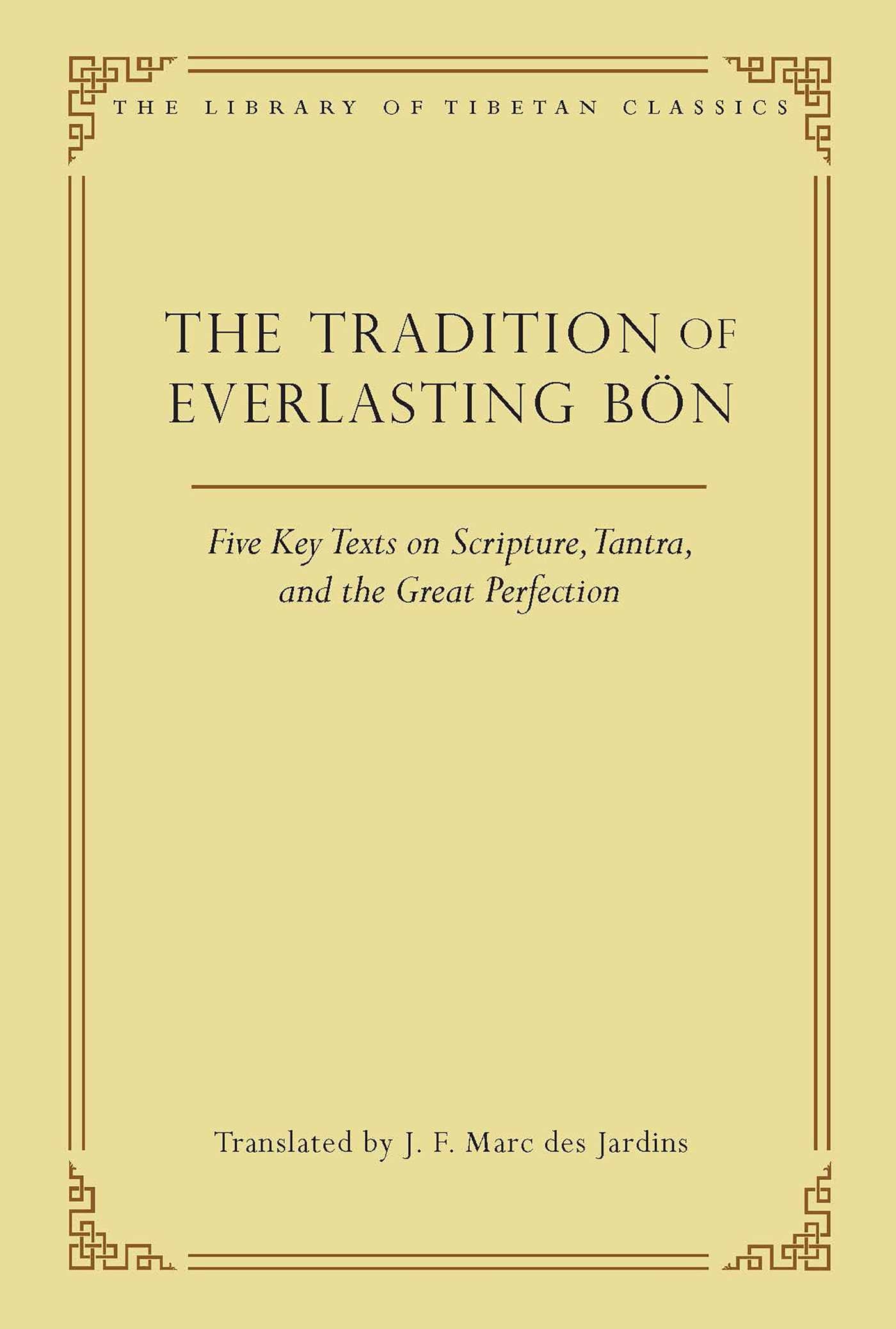Tradition of Everlasting Bon: Five Key Texts on Scripture, Tantra, and the Great Perfection