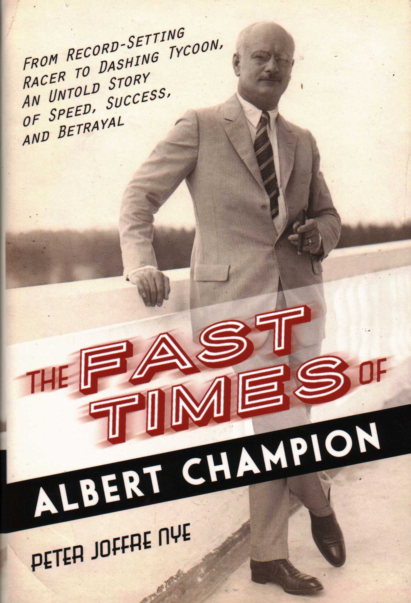 Fast Times of Albert Champion: From Record-Setting Racer to Dashing Tycoon, An Untold Story of Speed, Success, and Betrayal