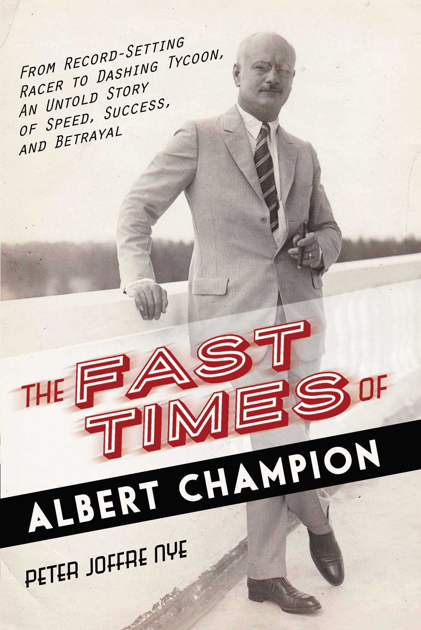 Fast Times of Albert Champion: From Record-Setting Racer to Dashing Tycoon, An Untold Story of Speed, Success, and Betrayal