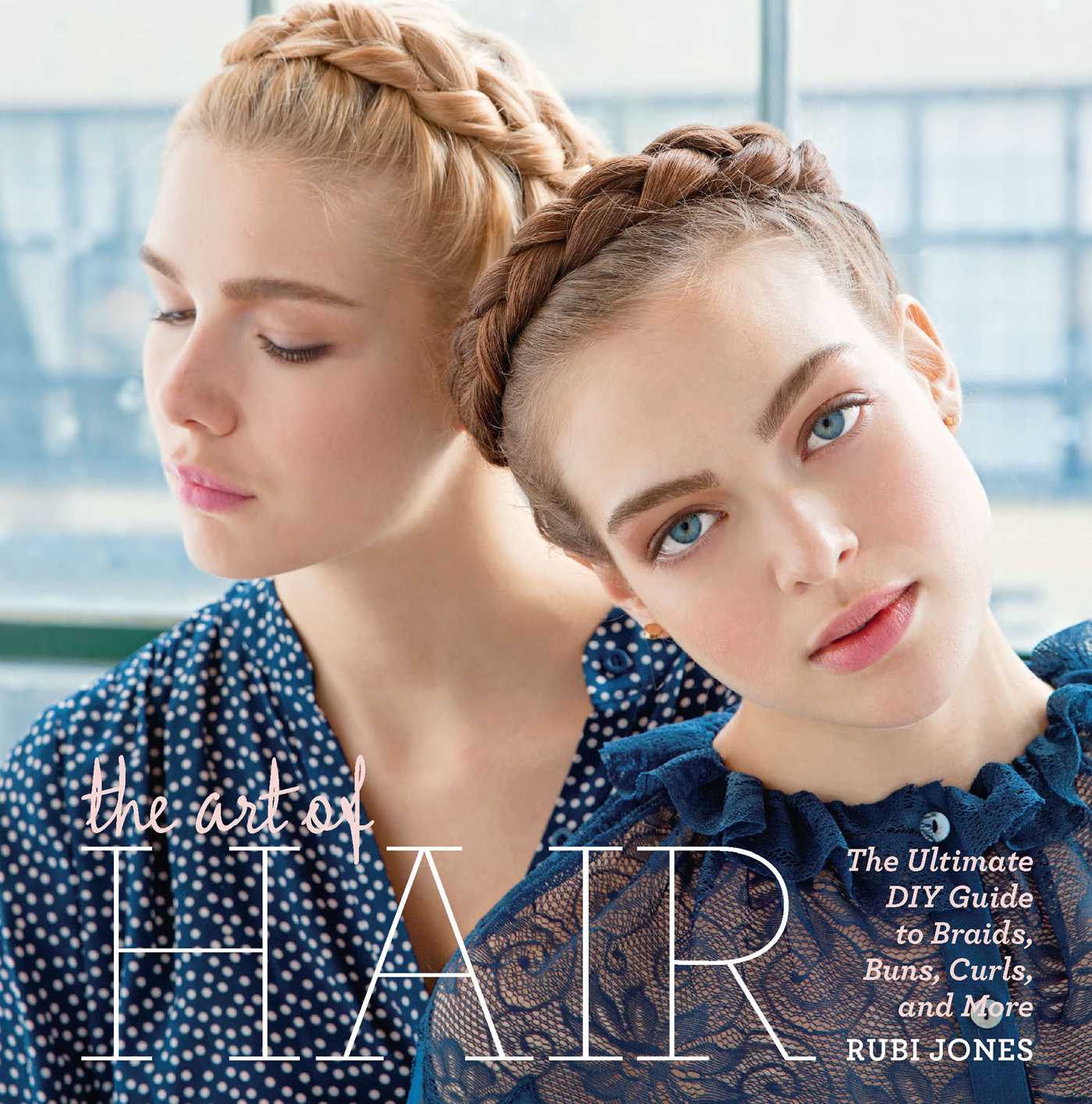 Art of Hair: The Ultimate DIY Guide to Braids, Buns, Curls, and More