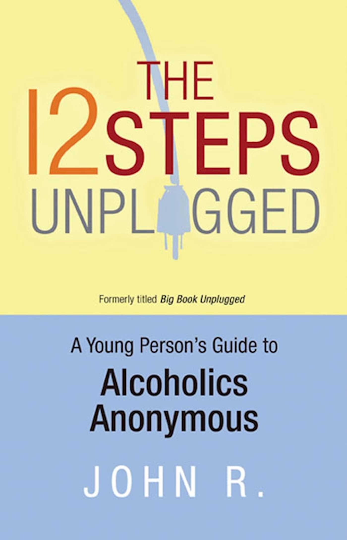 12 Steps Unplugged: A Young Person's Guide to Alcoholics Anonymous