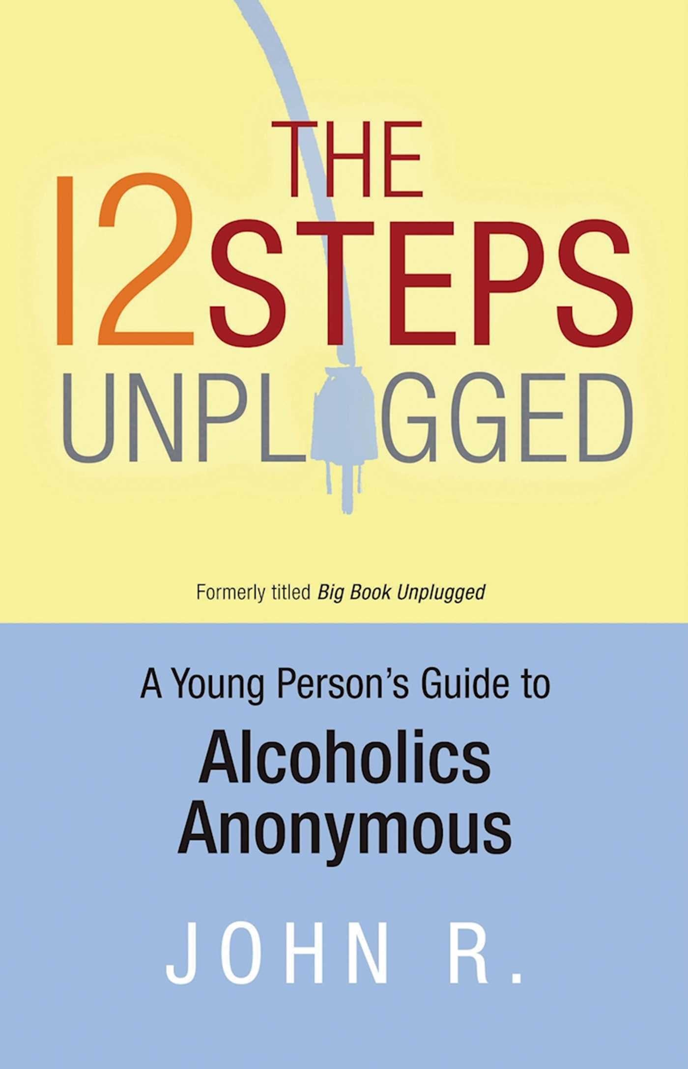 12 Steps Unplugged: A Young Person's Guide to Alcoholics Anonymous