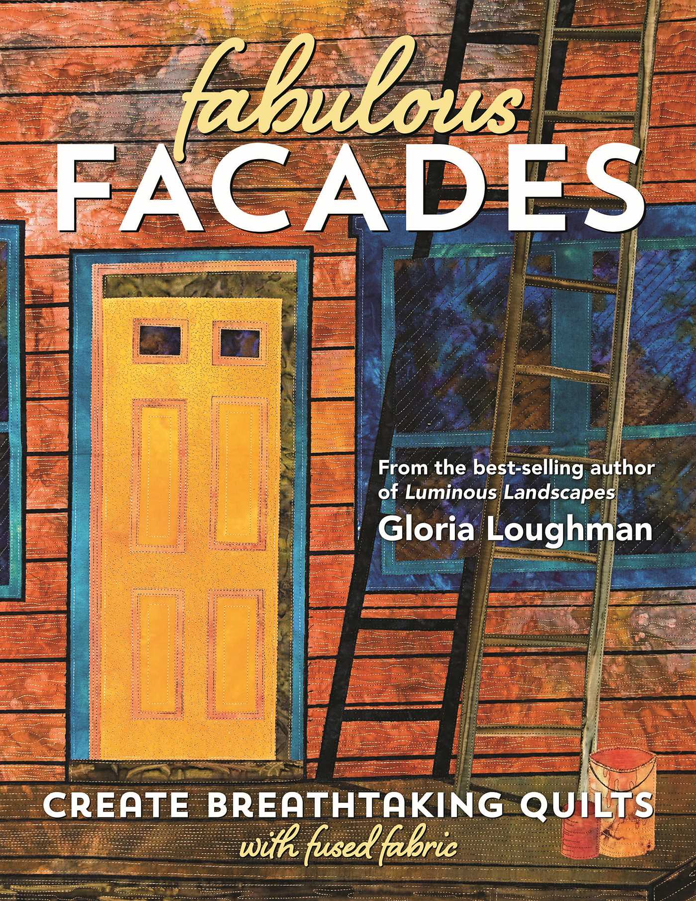 Fabulous Facade - Create Breathtaking Quilts with Fused Fabric