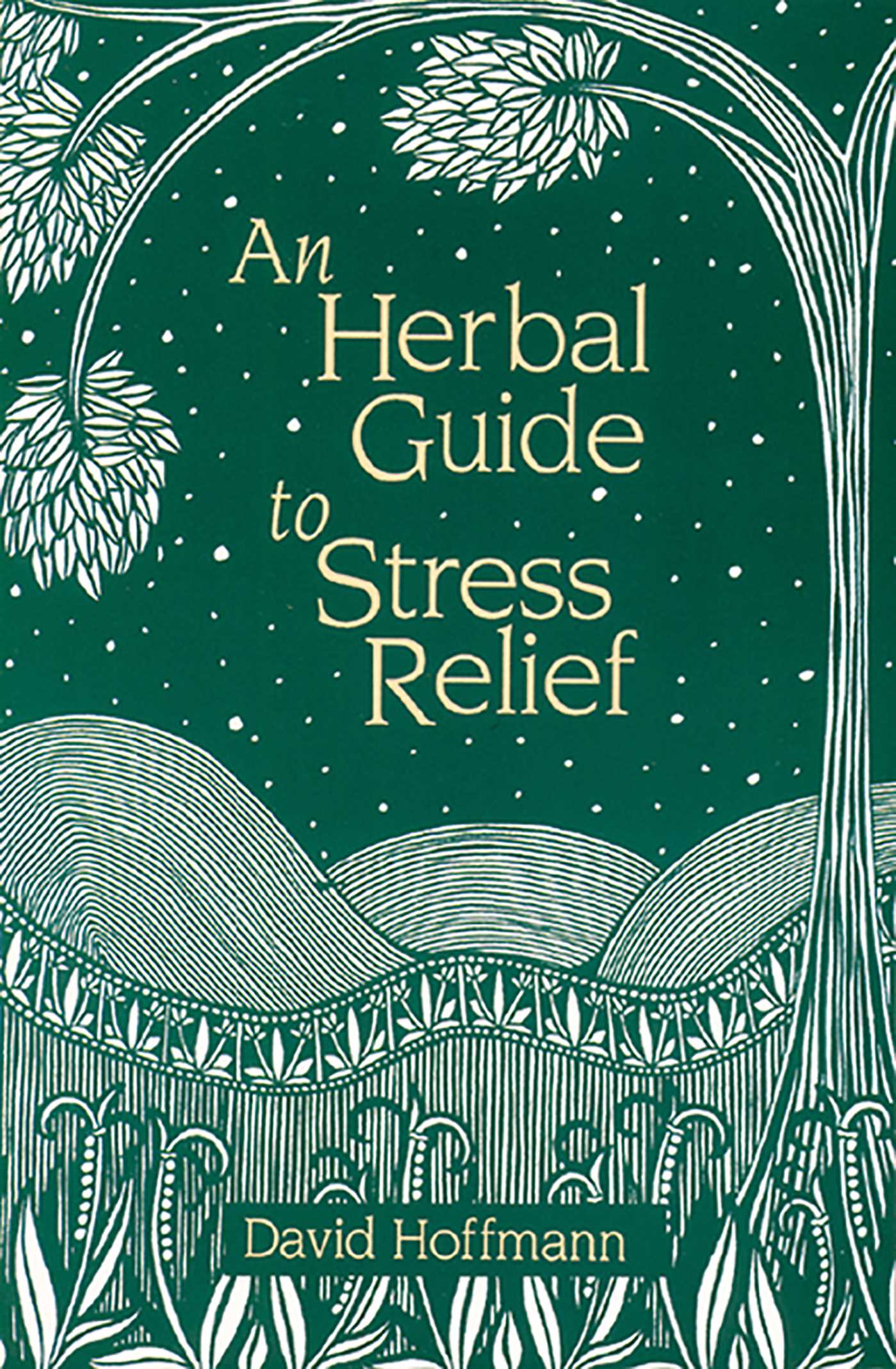Herbal Guide to Stress Relief: Gentle Remedies and Techniques for Healing and Calming the Nervous System