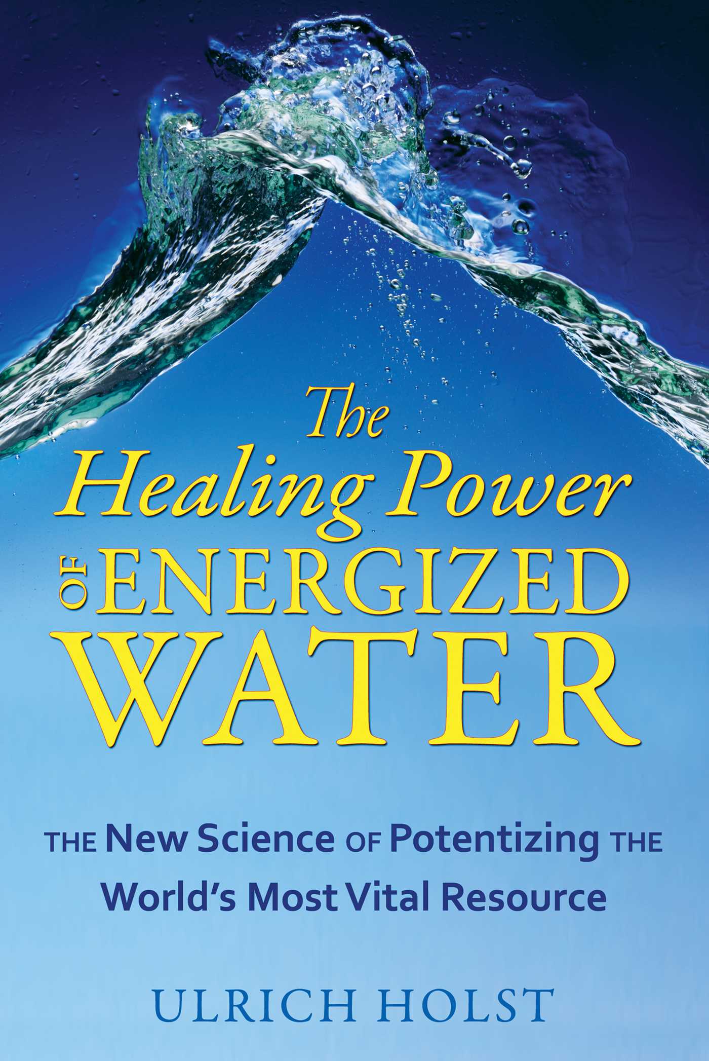 Healing Power of Energized Water: The New Science of Potentizing the World's Most Vital Resource
