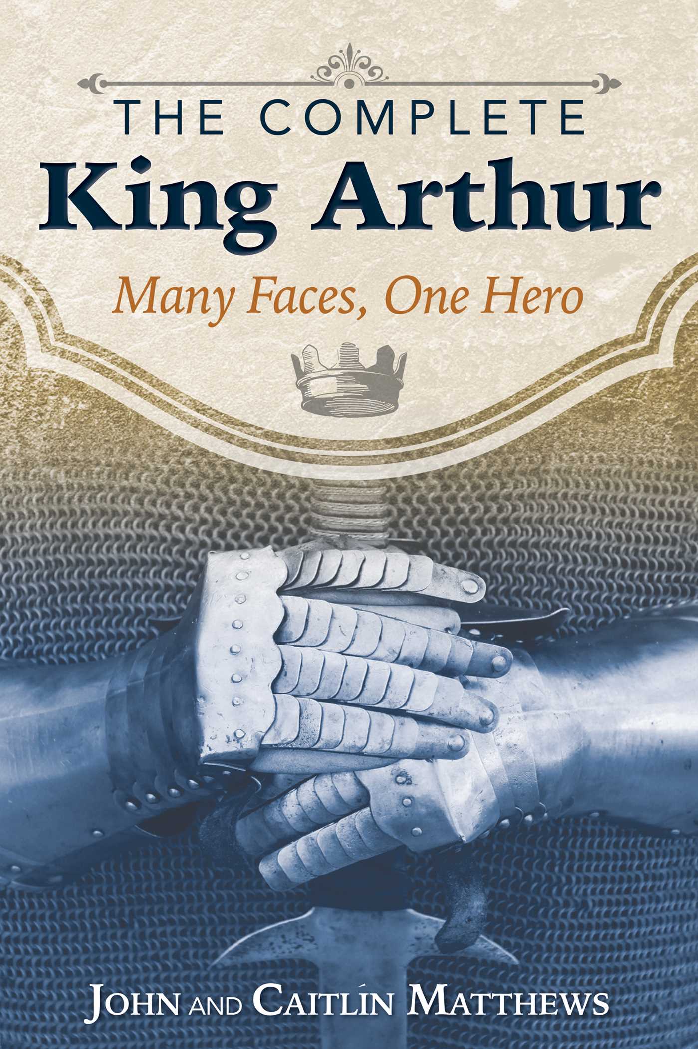 Complete King Arthur: Many Faces, One Hero