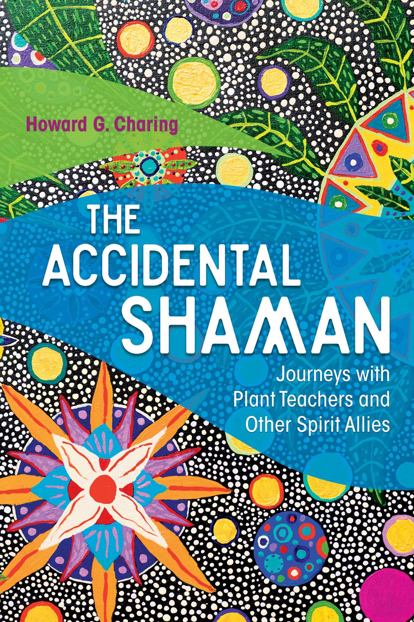 Accidental Shaman: Journeys with Plant Teachers and Other Spirit Allies